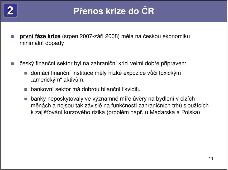 bankovní sektor má dobrou bilanční likviditu banky neposkytovaly ve významné míře úvěry na bydlení v cizích měnách a nejsou