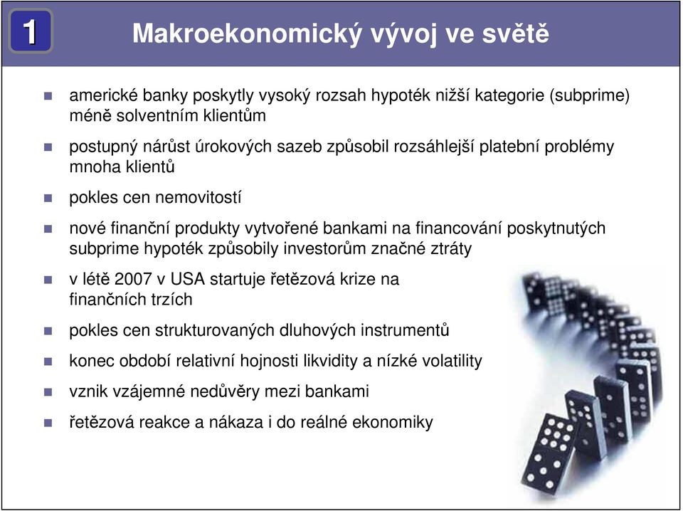 poskytnutých subprime hypoték způsobily investorům značné ztráty v létě 2007 v USA startuje řetězová krize na finančních trzích pokles cen strukturovaných