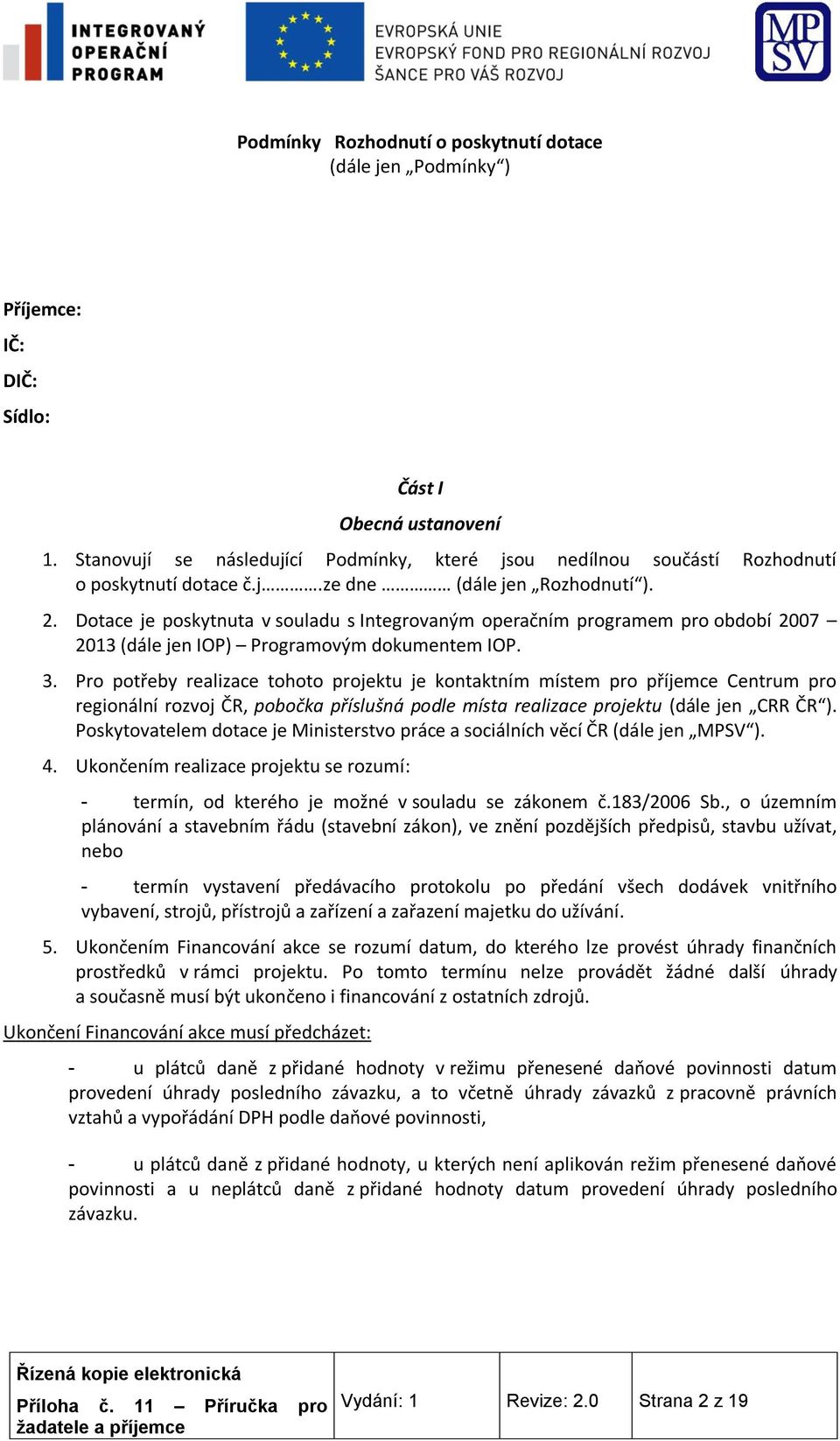 Dotace je poskytnuta v souladu s Integrovaným operačním programem pro období 2007 2013 (dále jen IOP) Programovým dokumentem IOP. 3.