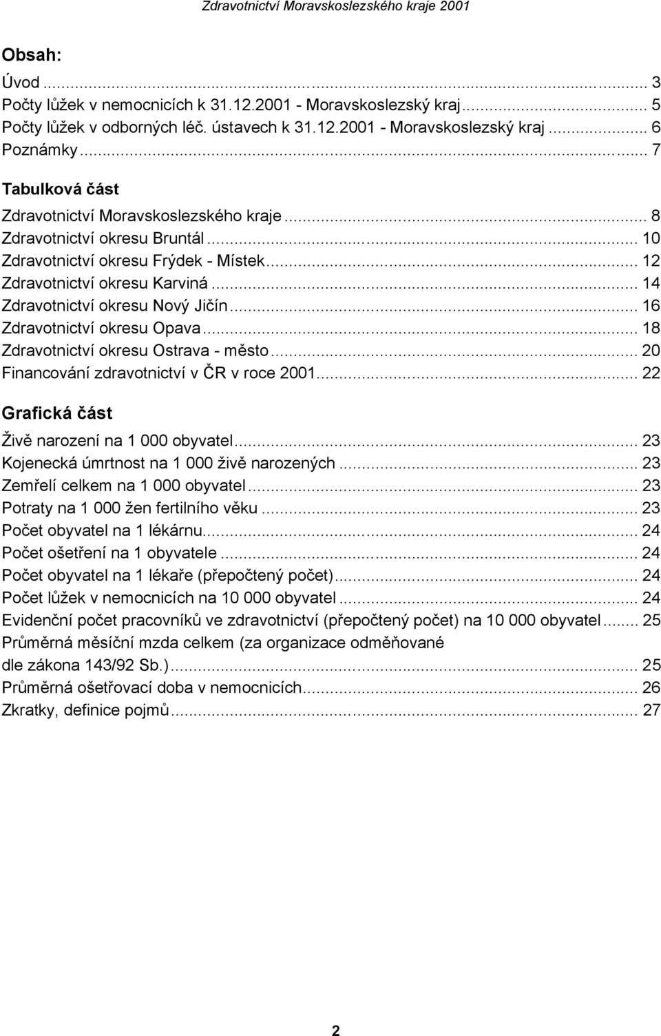 .. 14 Zdravotnictví okresu Nový Jičín... 16 Zdravotnictví okresu Opava... 18 Zdravotnictví okresu Ostrava město... 20 Financování zdravotnictví v ČR v roce 2001.