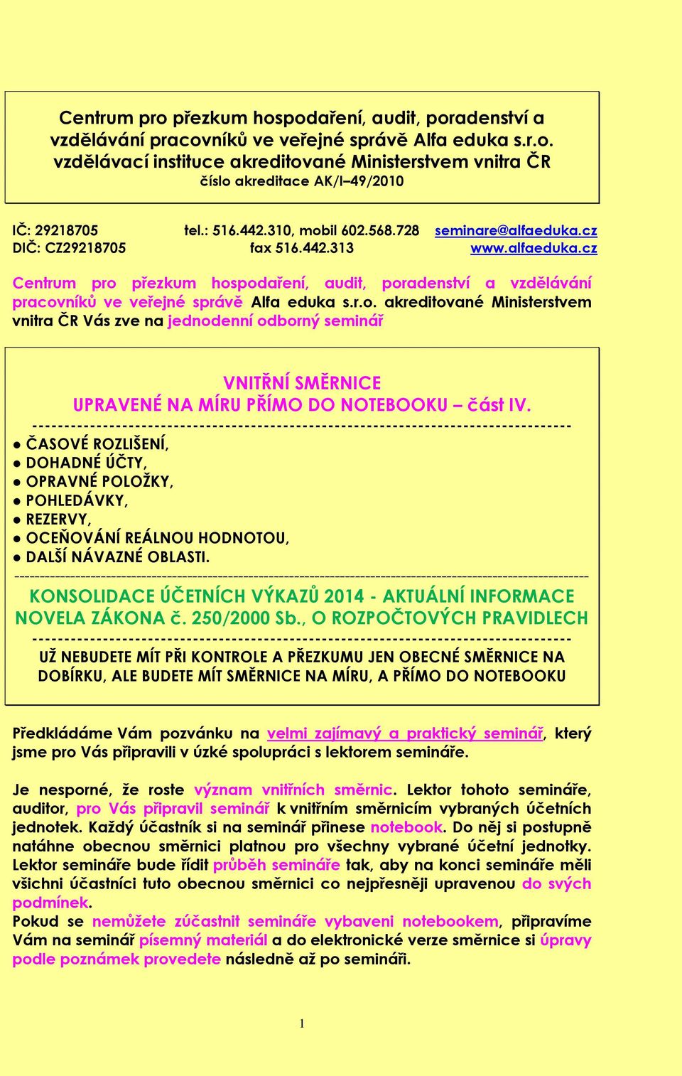 r.o. akreditované Ministerstvem vnitra ČR Vás zve na jednodenní odborný seminář VNITŘNÍ SMĚRNICE UPRAVENÉ NA MÍRU PŘÍMO DO NOTEBOOKU část IV.