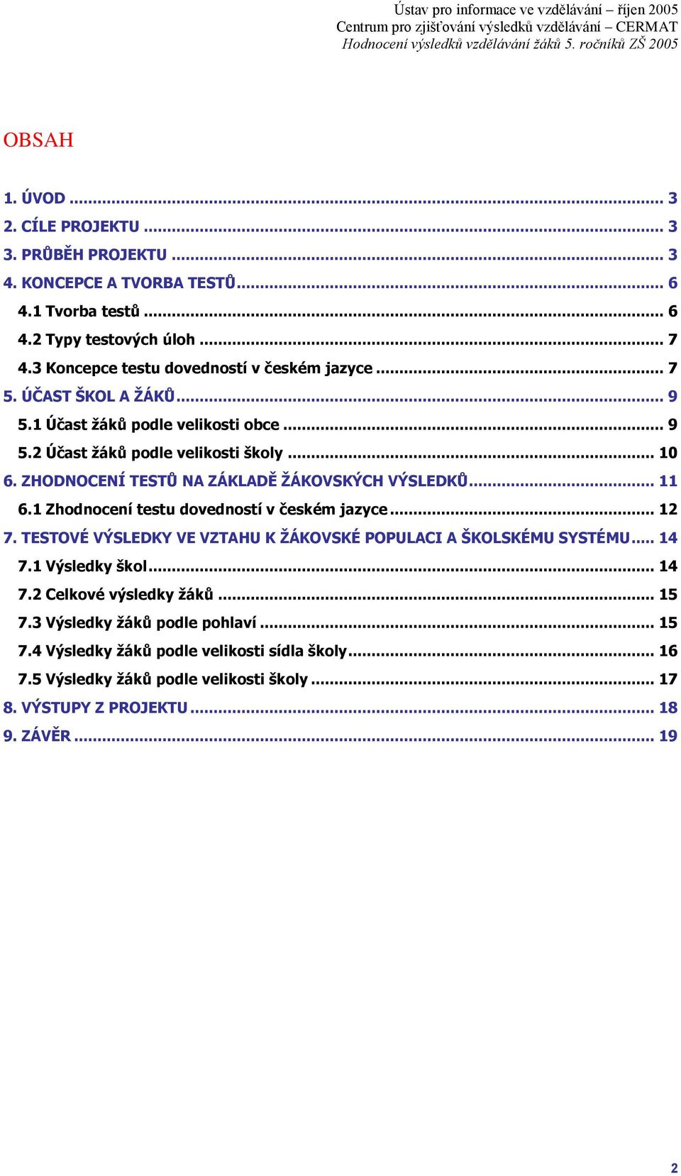 ZHODNOCENÍ TESTŮ NA ZÁKLADĚ ŢÁKOVSKÝCH VÝSLEDKŮ... 11 6.1 Zhodnocení testu dovedností v českém jazyce... 12 7. TESTOVÉ VÝSLEDKY VE VZTAHU K ŢÁKOVSKÉ POPULACI A ŠKOLSKÉMU SYSTÉMU.