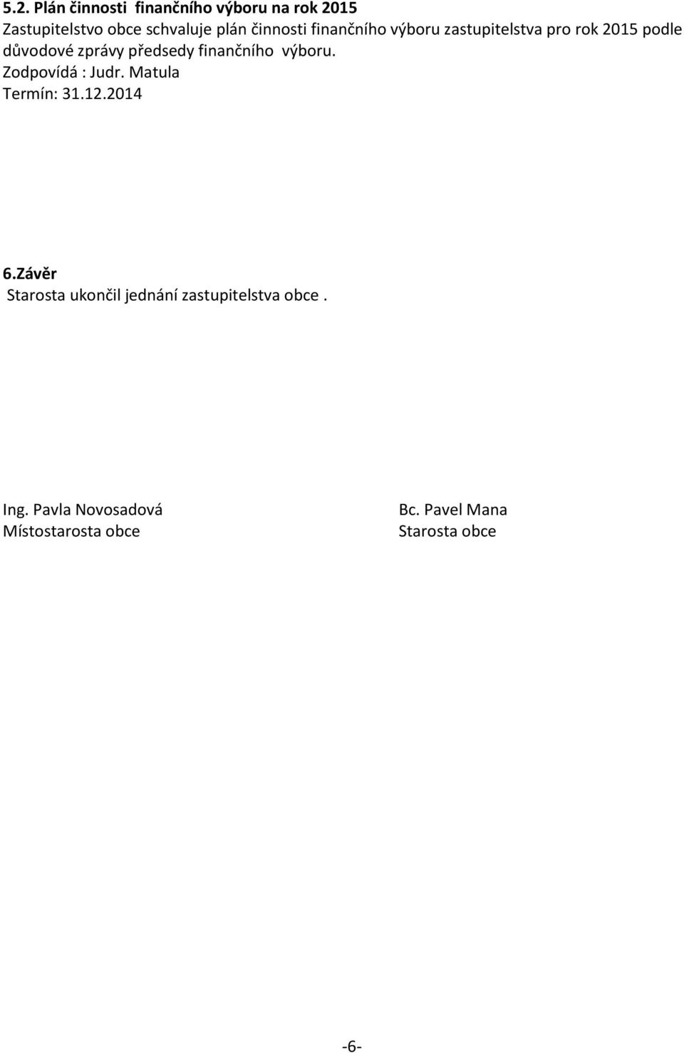 finančního výboru. Zodpovídá : Judr. Matula Termín: 31.12.2014 6.