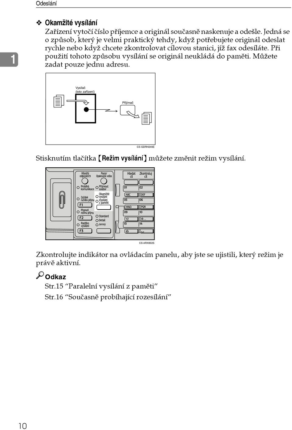 Pøi pouôití tohoto zpùsobu vysílání se originál neukládá do pamìti. Mùôete zadat pouze jednu adresu.