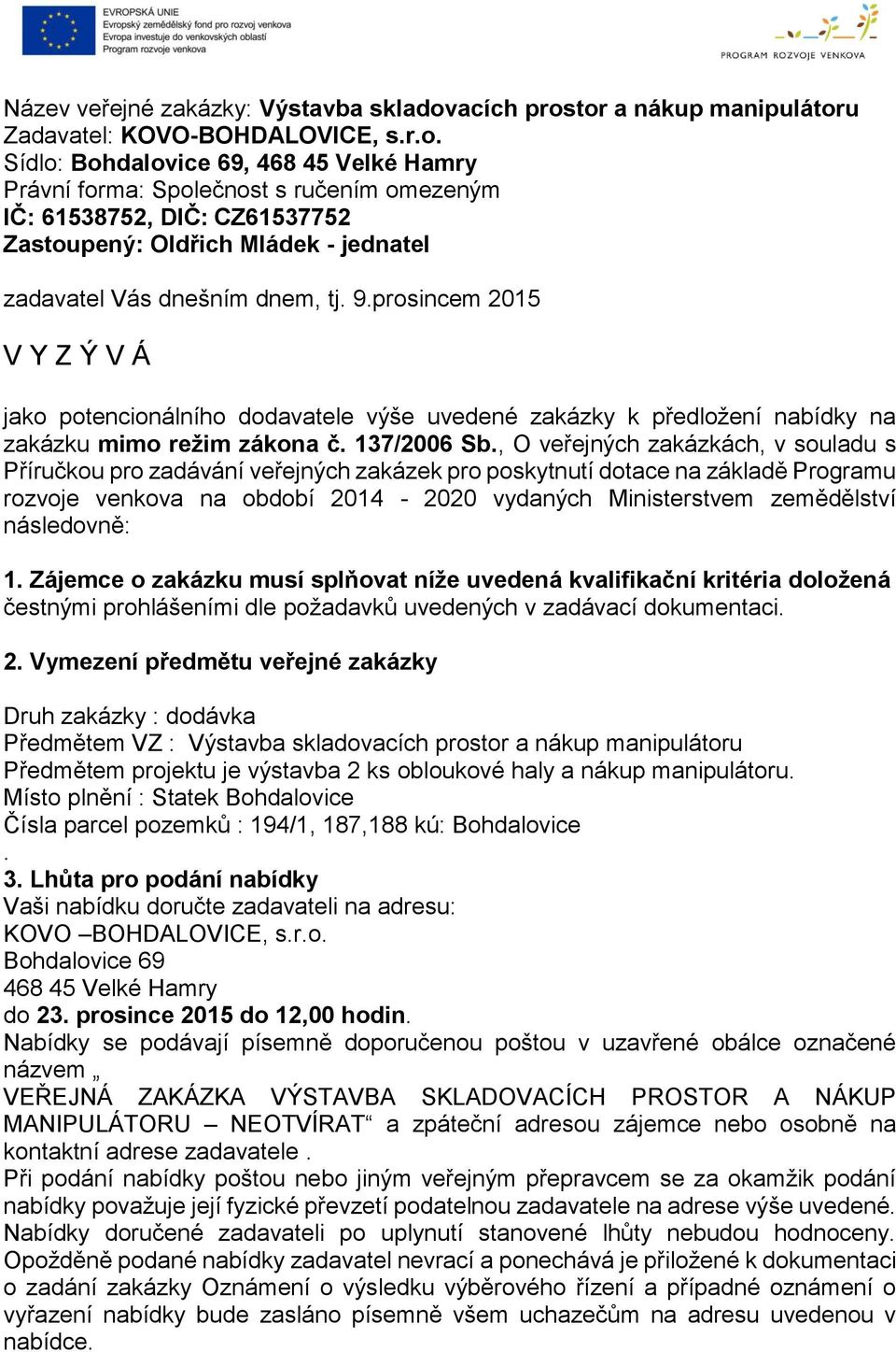 9.prosincem 2015 V Y Z Ý V Á jako potencionálního dodavatele výše uvedené zakázky k předložení nabídky na zakázku mimo režim zákona č. 137/2006 Sb.