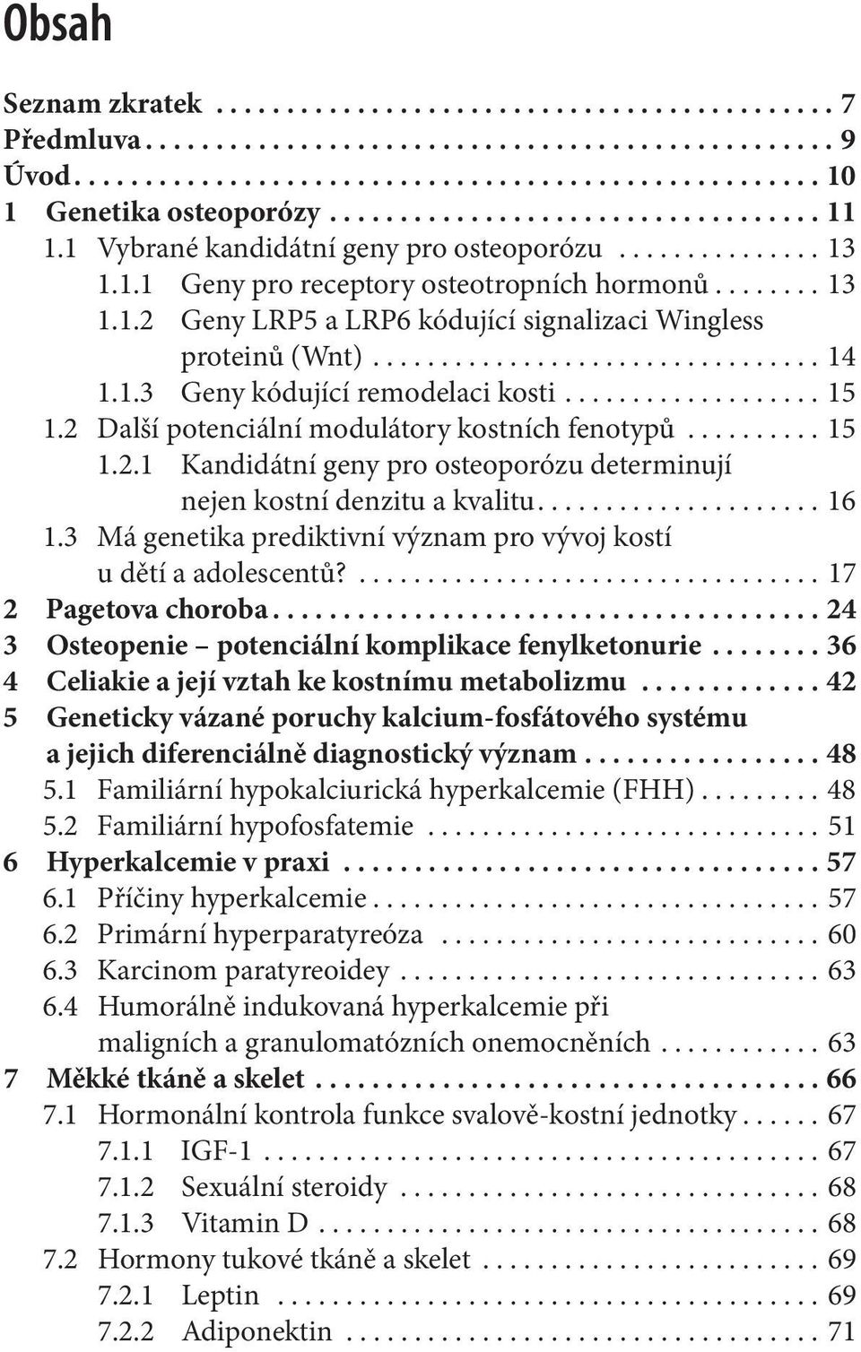 ................................ 14 1.1.3 Geny kódující remodelaci kosti................... 15 1.2 Další potenciální modulátory kostních fenotypů.......... 15 1.2.1 Kandidátní geny pro osteoporózu determinují nejen kostní denzitu a kvalitu.
