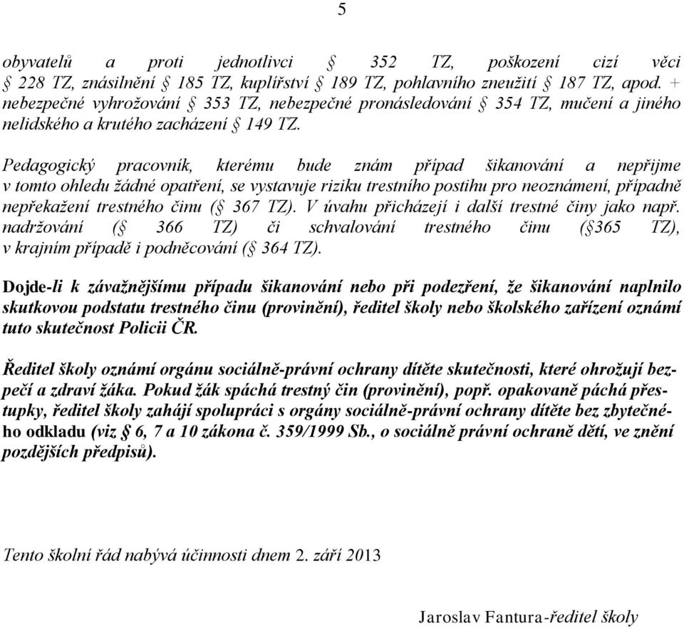 Pedagogický pracovník, kterému bude znám případ šikanování a nepřijme v tomto ohledu žádné opatření, se vystavuje riziku trestního postihu pro neoznámení, případně nepřekažení trestného činu ( 367