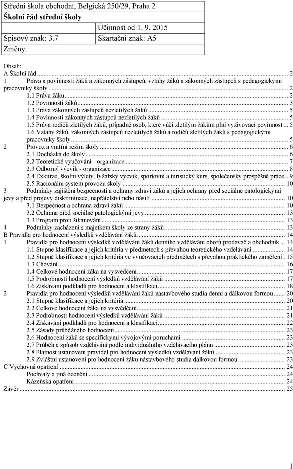 3 Práva zákonných zástupců nezletilých žáků... 5 1.4 Povinnosti zákonných zástupců nezletilých žáků... 5 1.5 Práva rodičů zletilých žáků, případně osob, které vůči zletilým žákům plní vyživovací povinnost.