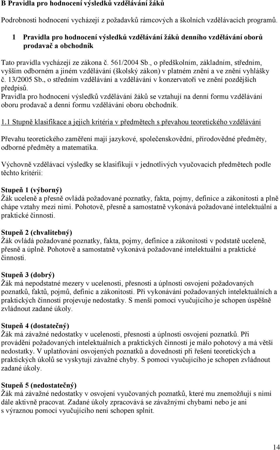 , o předškolním, základním, středním, vyšším odborném a jiném vzdělávání (školský zákon) v platném znění a ve znění vyhlášky č. 13/2005 Sb.