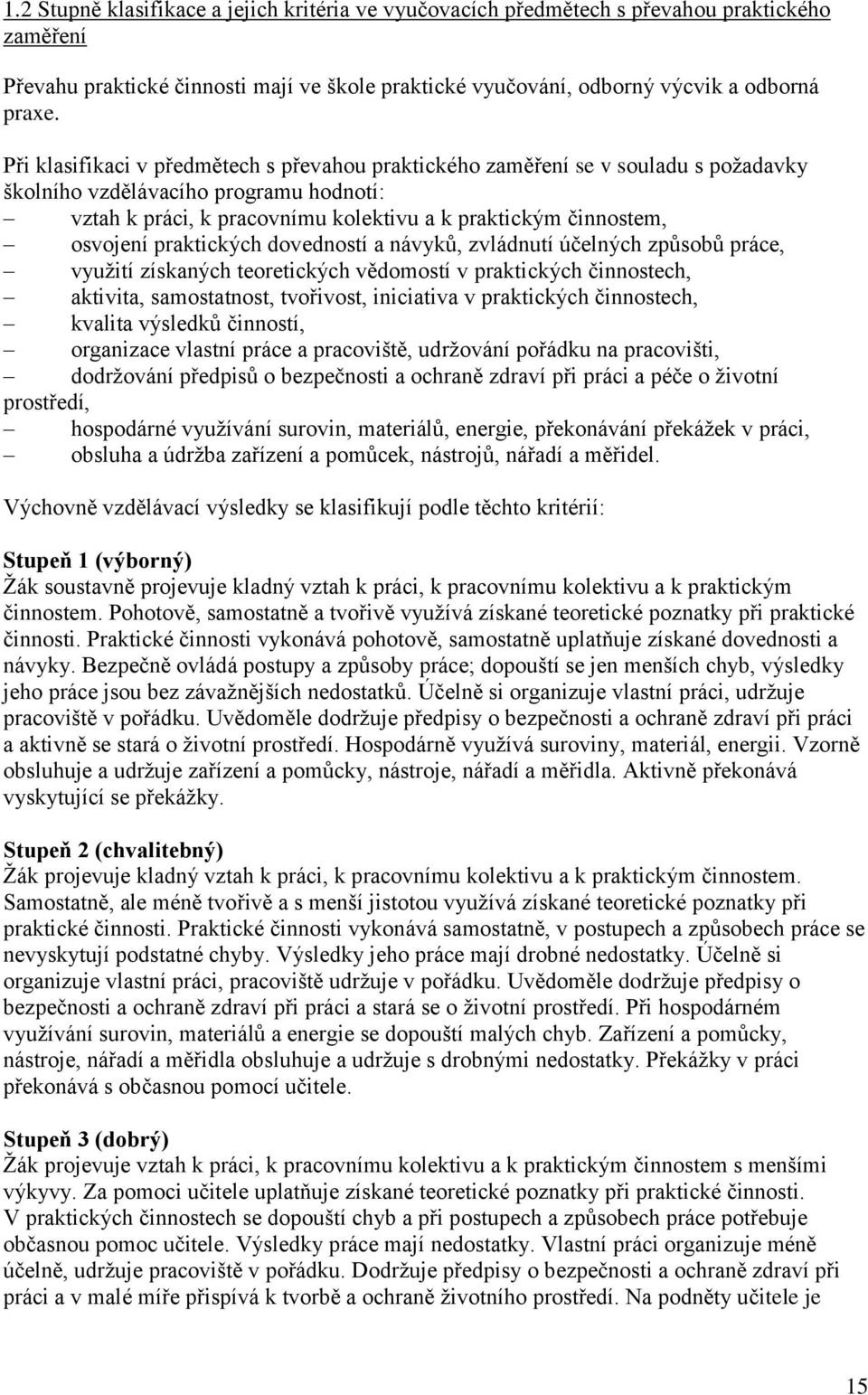 praktických dovedností a návyků, zvládnutí účelných způsobů práce, využití získaných teoretických vědomostí v praktických činnostech, aktivita, samostatnost, tvořivost, iniciativa v praktických