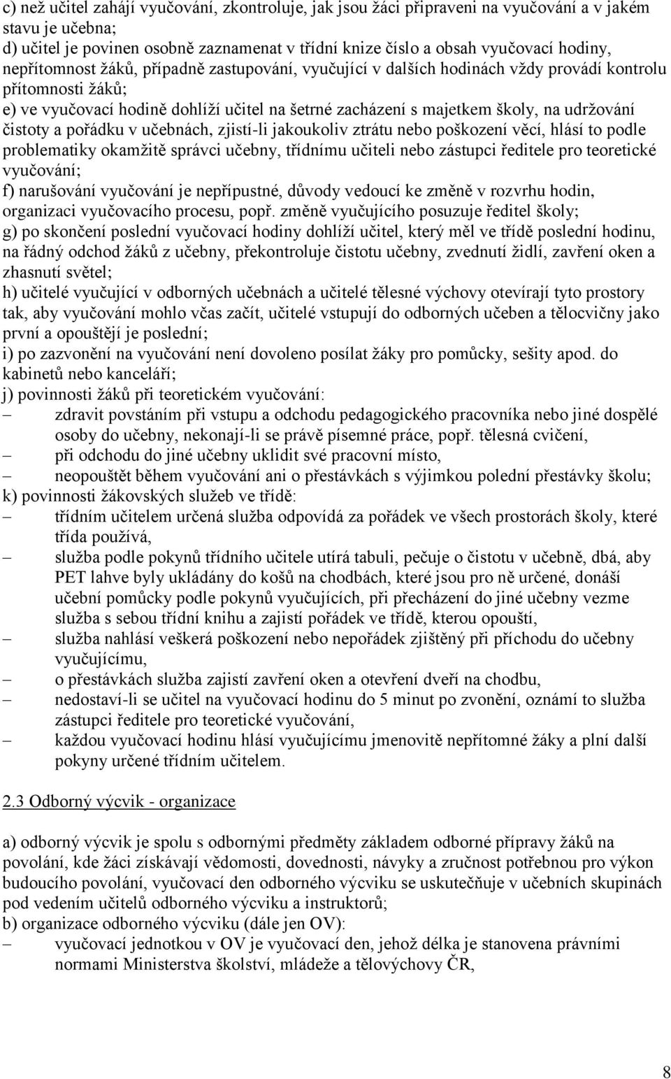 čistoty a pořádku v učebnách, zjistí-li jakoukoliv ztrátu nebo poškození věcí, hlásí to podle problematiky okamžitě správci učebny, třídnímu učiteli nebo zástupci ředitele pro teoretické vyučování;