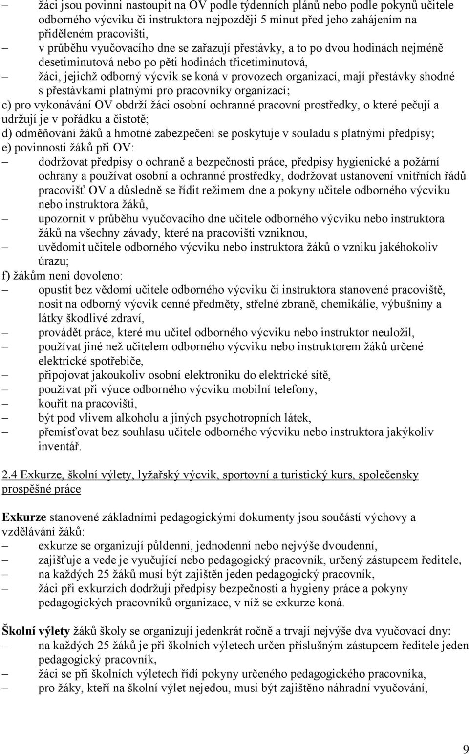 shodné s přestávkami platnými pro pracovníky organizací; c) pro vykonávání OV obdrží žáci osobní ochranné pracovní prostředky, o které pečují a udržují je v pořádku a čistotě; d) odměňování žáků a