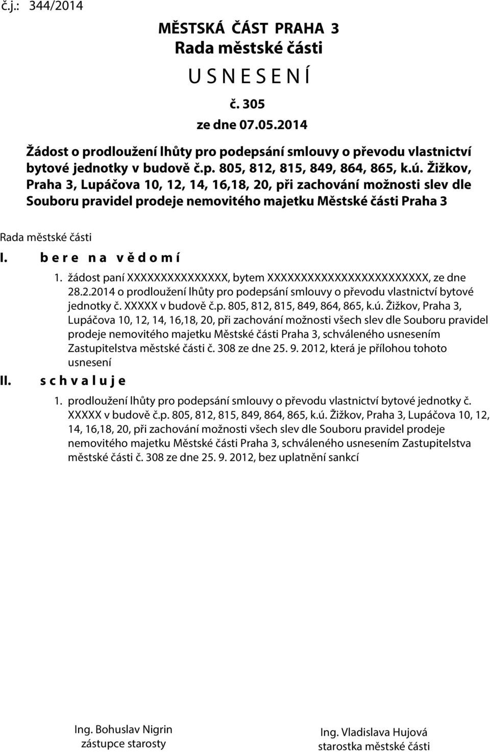 1. žádost paní XXXXXXXXXXXXXXX, bytem XXXXXXXXXXXXXXXXXXXXXXXX, ze dne 28.2.2014 o prodloužení lhůty pro podepsání smlouvy o převodu vlastnictví bytové jednotky č. XXXXX v budově č.p. 805, 812, 815, 849, 864, 865, k.