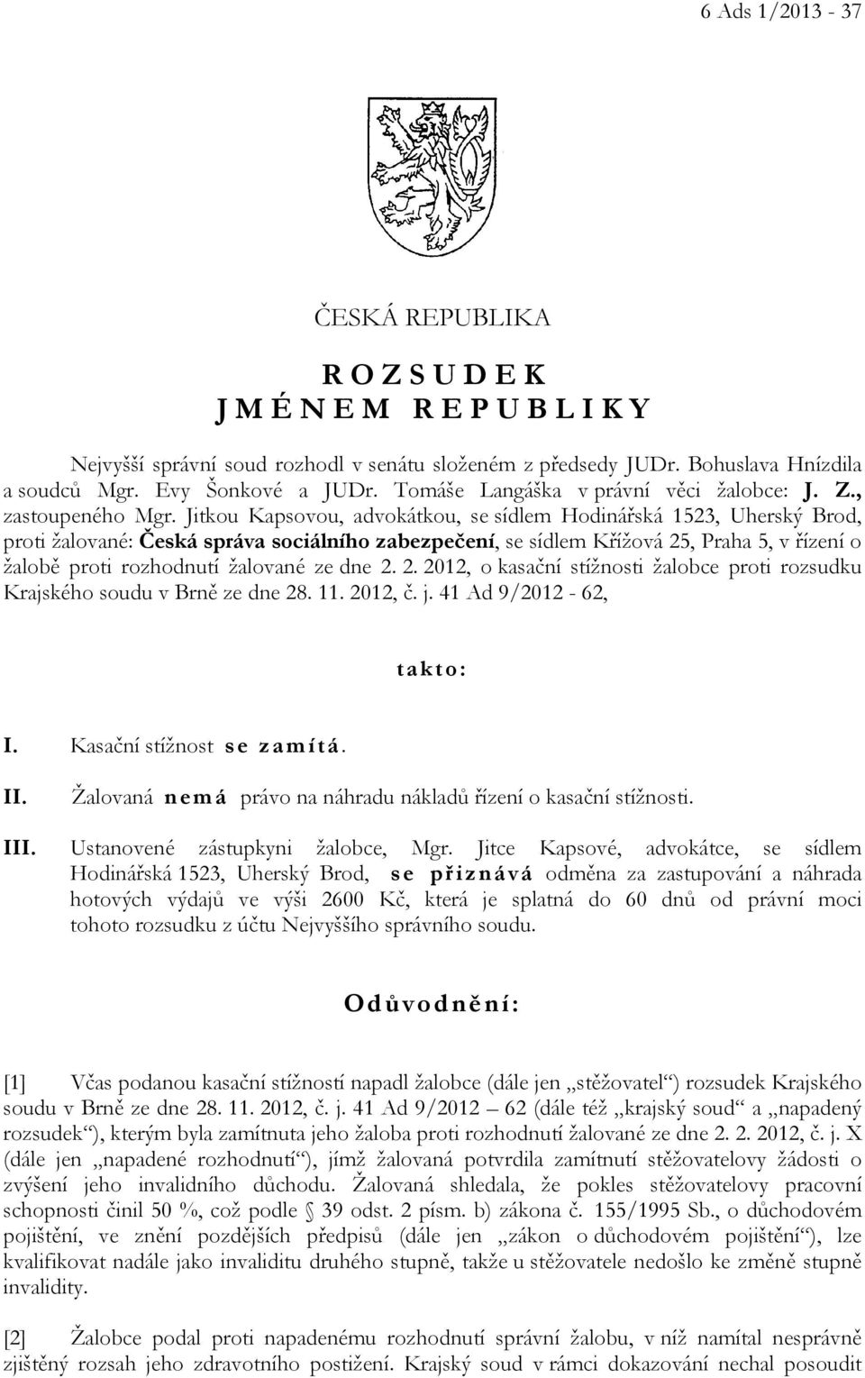 Jitkou Kapsovou, advokátkou, se sídlem Hodinářská 1523, Uherský Brod, proti žalované: Česká správa sociálního zabezpečení, se sídlem Křížová 25, Praha 5, v řízení o žalobě proti rozhodnutí žalované