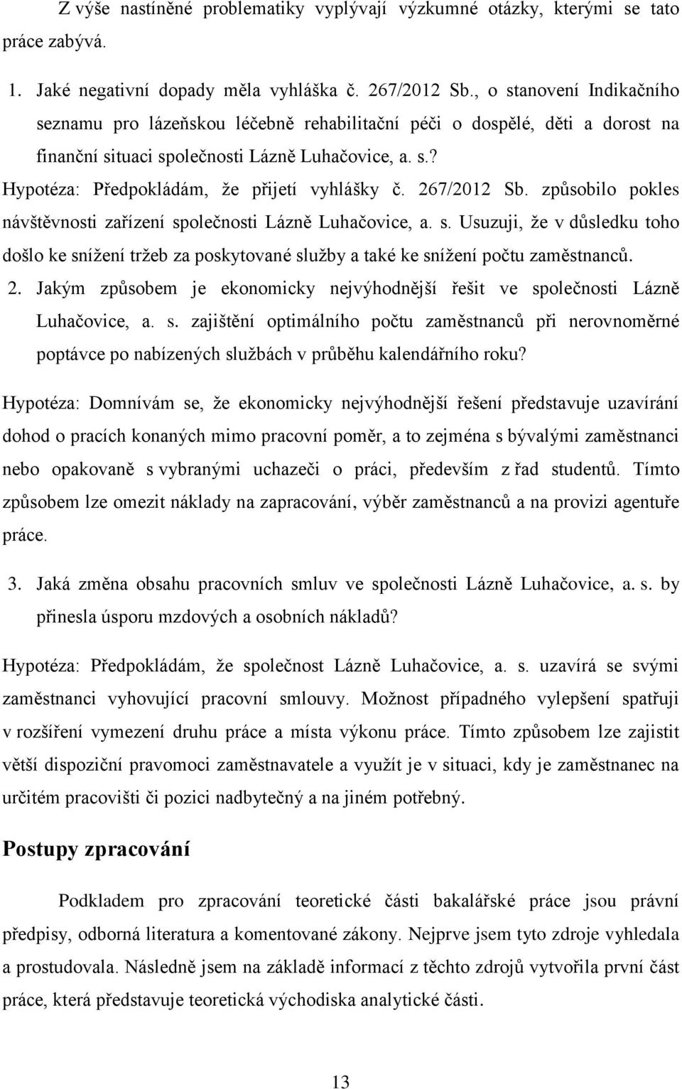 267/2012 Sb. způsobilo pokles návštěvnosti zařízení společnosti Lázně Luhačovice, a. s. Usuzuji, že v důsledku toho došlo ke snížení tržeb za poskytované služby a také ke snížení počtu zaměstnanců. 2.