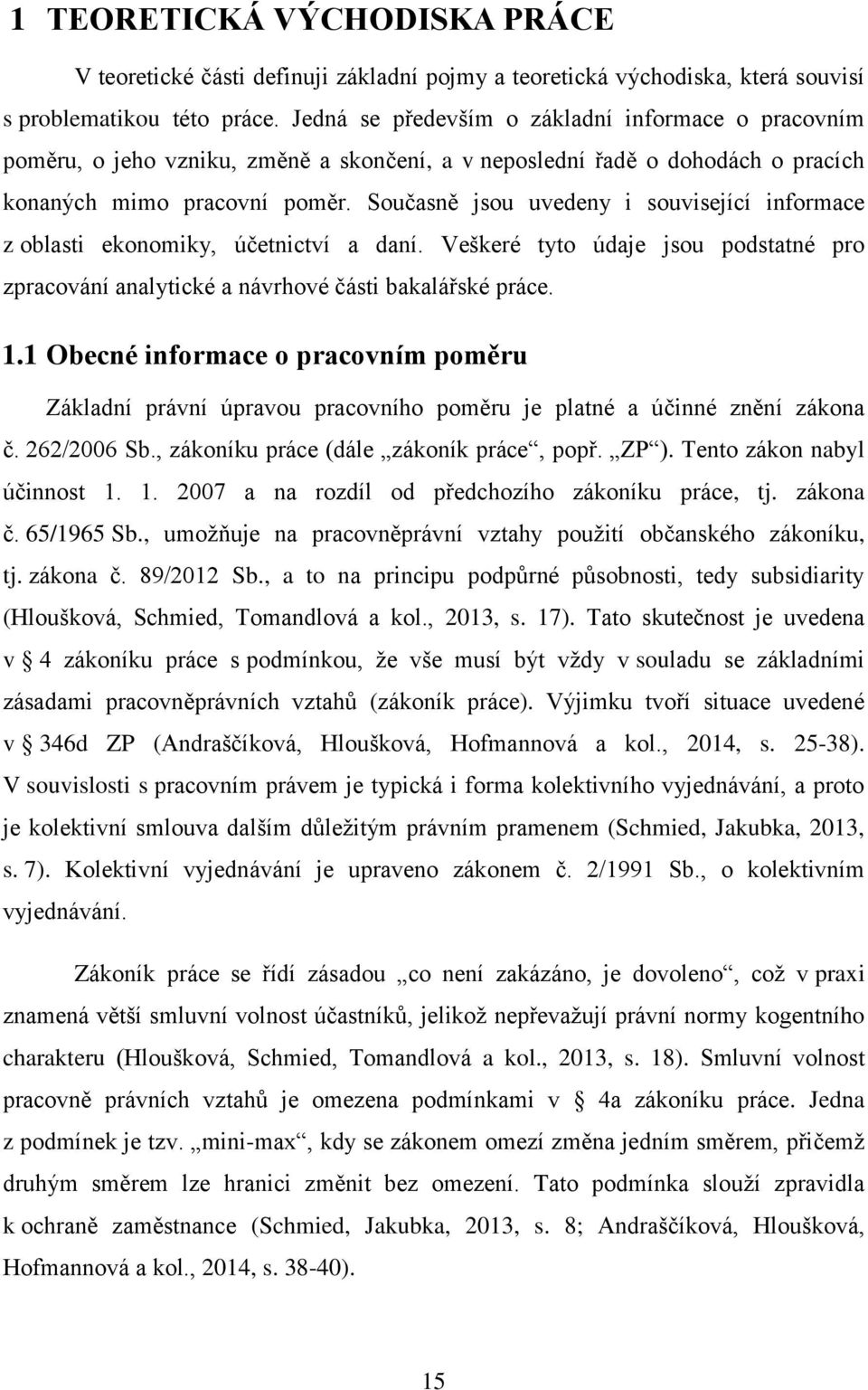 Současně jsou uvedeny i související informace z oblasti ekonomiky, účetnictví a daní. Veškeré tyto údaje jsou podstatné pro zpracování analytické a návrhové části bakalářské práce. 1.