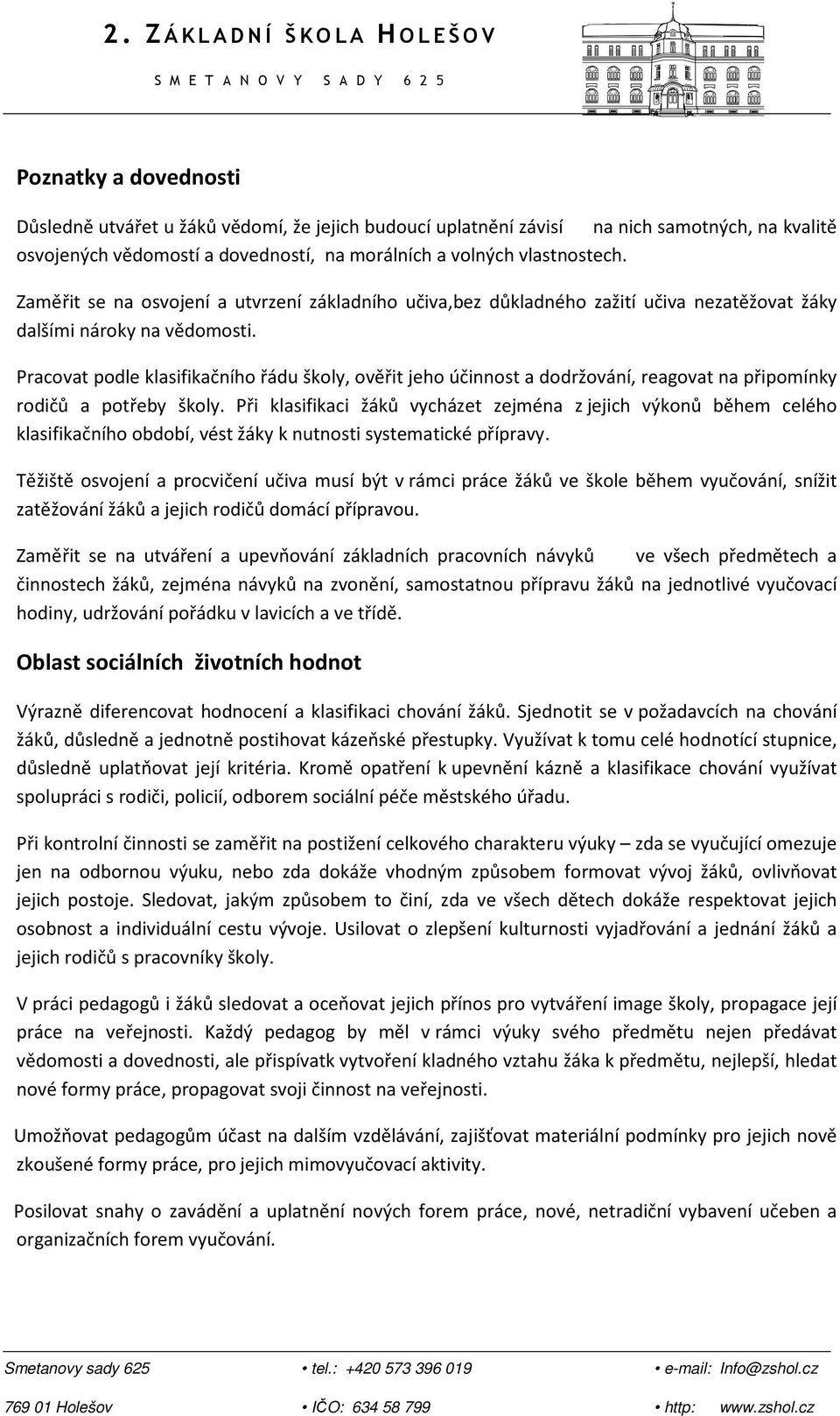 Pracovat podle klasifikačního řádu školy, ověřit jeho účinnost a dodržování, reagovat na připomínky rodičů a potřeby školy.