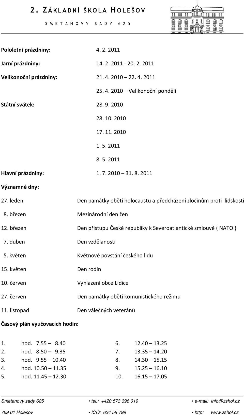 březen Den přístupu České republiky k Severoatlantické smlouvě ( NATO ) 7. duben Den vzdělanosti 5. květen Květnové povstání českého lidu 15. květen Den rodin 10. červen Vyhlazení obce Lidice 27.