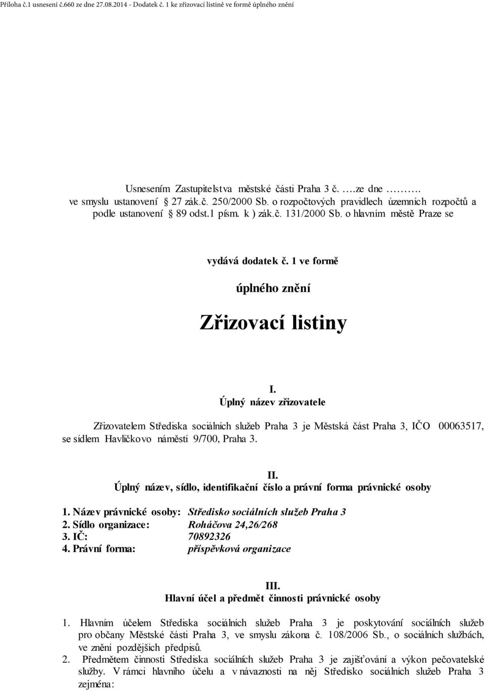 Úplný název zřizovatele Zřizovatelem Střediska sociálních služeb Praha 3 je Městská část Praha 3, IČO 00063517, se sídlem Havlíčkovo náměstí 9/700, Praha 3. II.