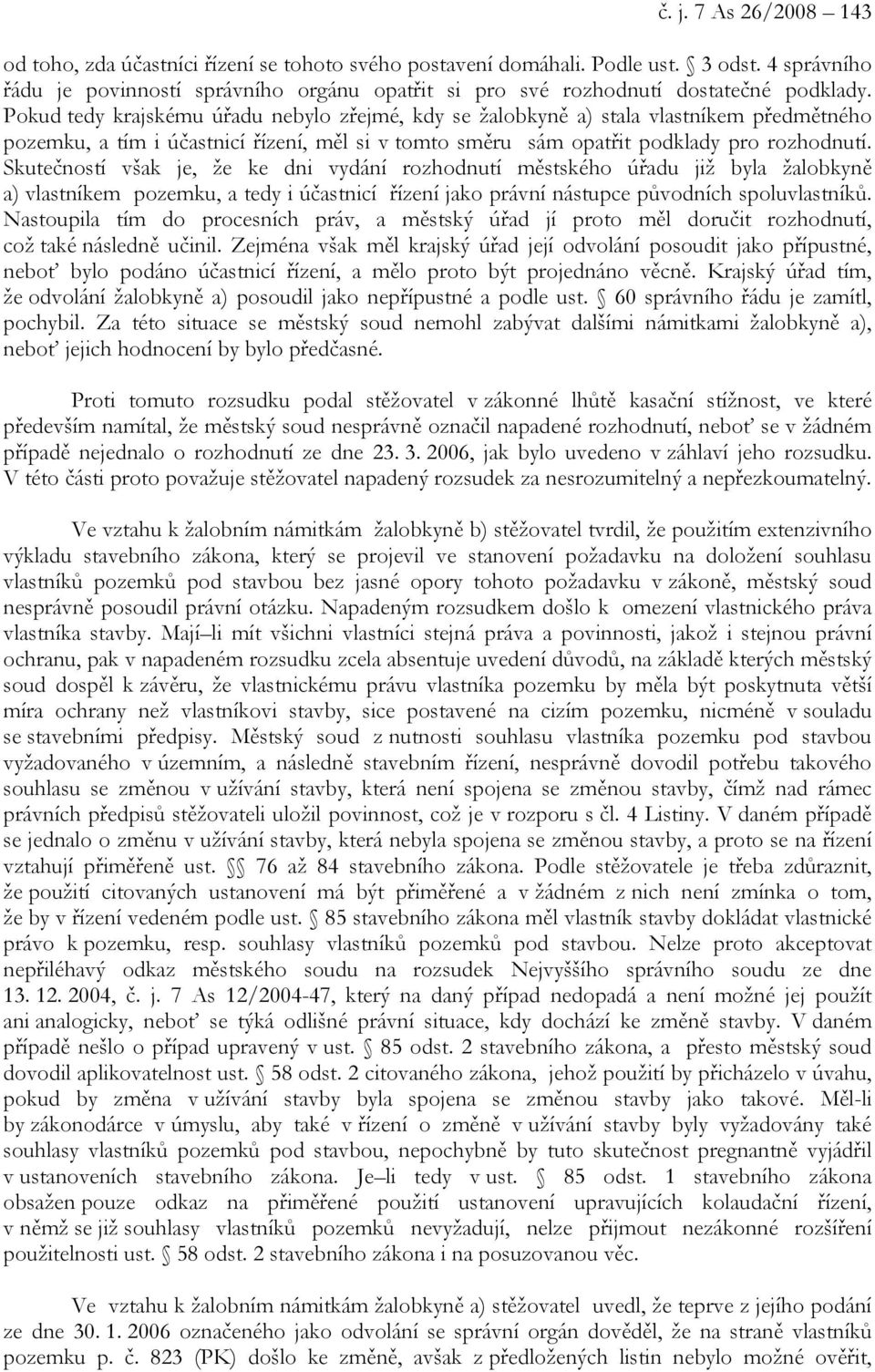 Pokud tedy krajskému úřadu nebylo zřejmé, kdy se žalobkyně a) stala vlastníkem předmětného pozemku, a tím i účastnicí řízení, měl si v tomto směru sám opatřit podklady pro rozhodnutí.