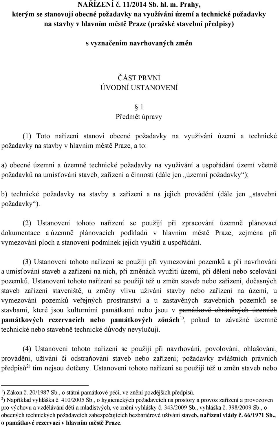 USTANOVENÍ 1 Předmět úpravy (1) Toto nařízení stanoví obecné požadavky na využívání území a technické požadavky na stavby v hlavním městě Praze, a to: a) obecné územní a územně technické požadavky na