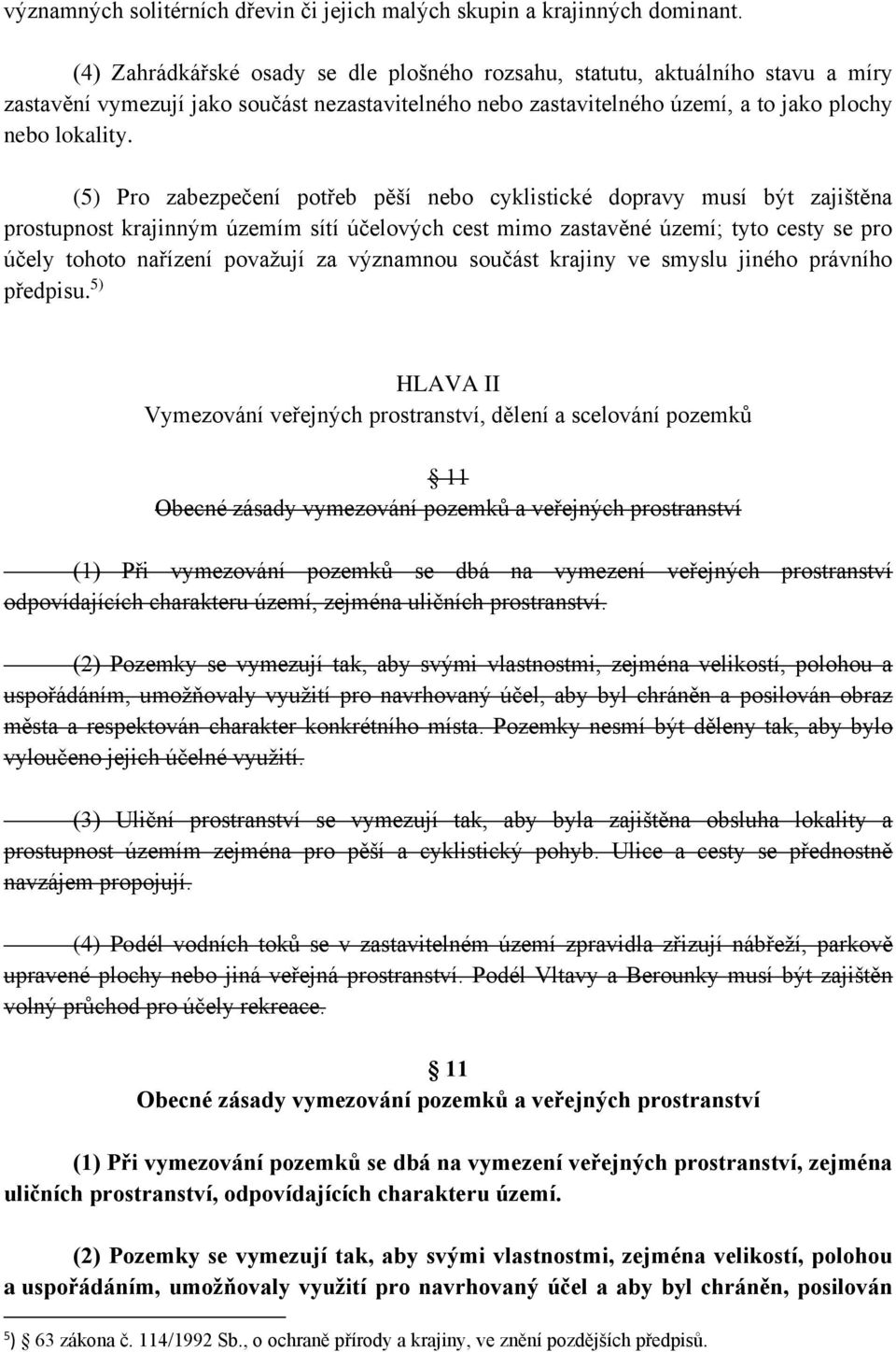 (5) Pro zabezpečení potřeb pěší nebo cyklistické dopravy musí být zajištěna prostupnost krajinným územím sítí účelových cest mimo zastavěné území; tyto cesty se pro účely tohoto nařízení považují za