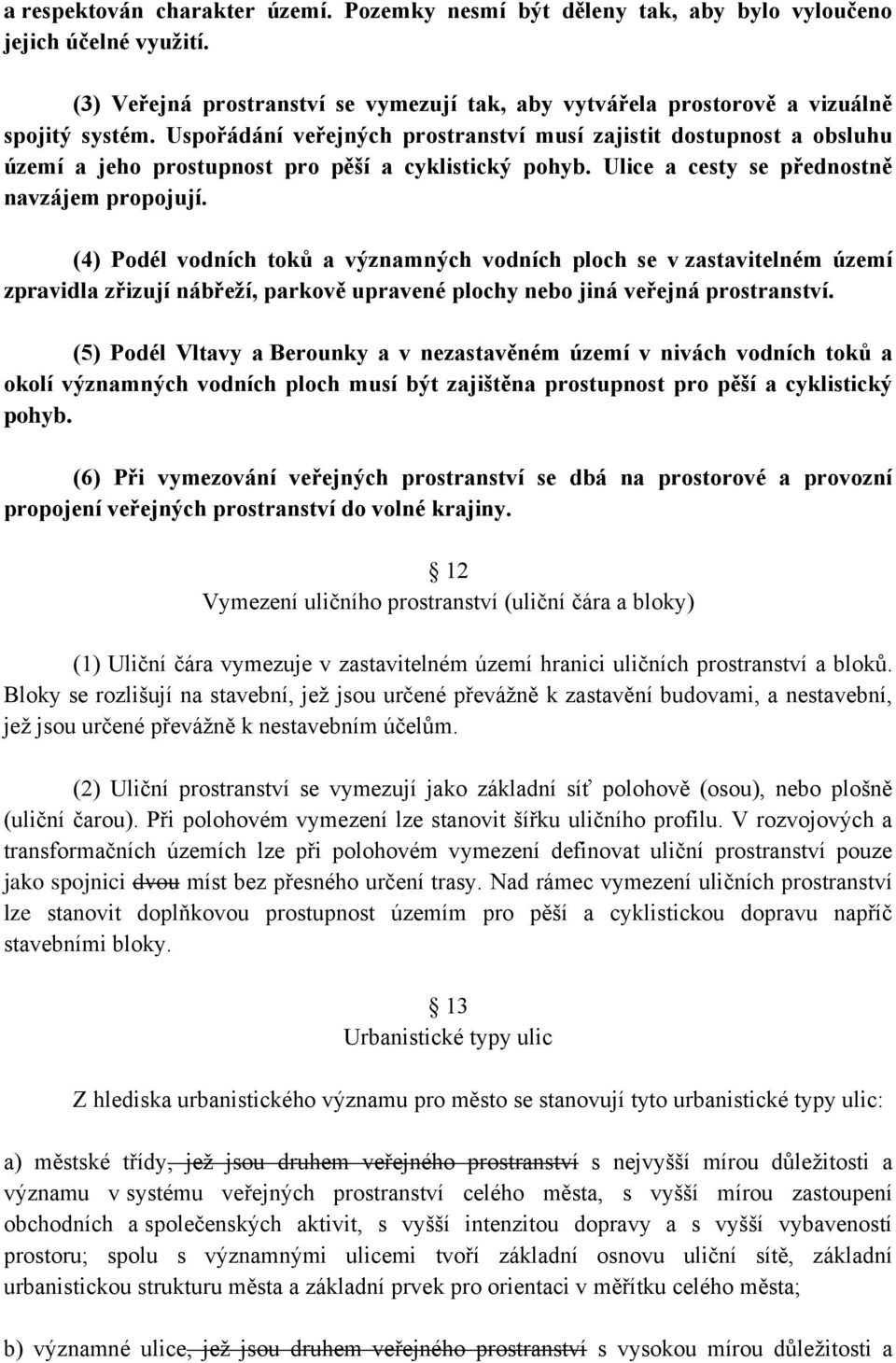 (4) Podél vodních toků a významných vodních ploch se v zastavitelném území zpravidla zřizují nábřeží, parkově upravené plochy nebo jiná veřejná prostranství.