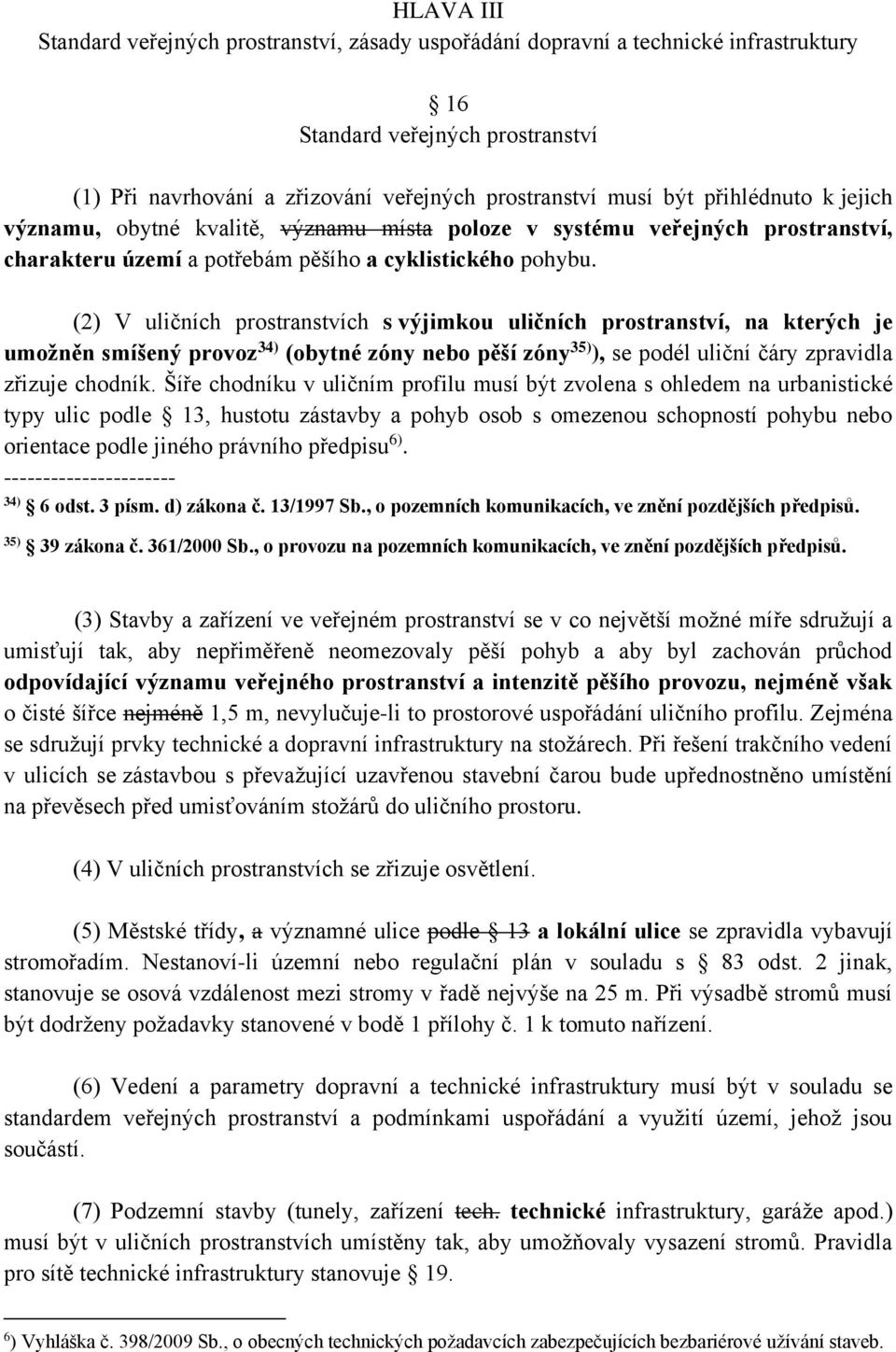(2) V uličních prostranstvích s výjimkou uličních prostranství, na kterých je umožněn smíšený provoz 34) (obytné zóny nebo pěší zóny 35) ), se podél uliční čáry zpravidla zřizuje chodník.