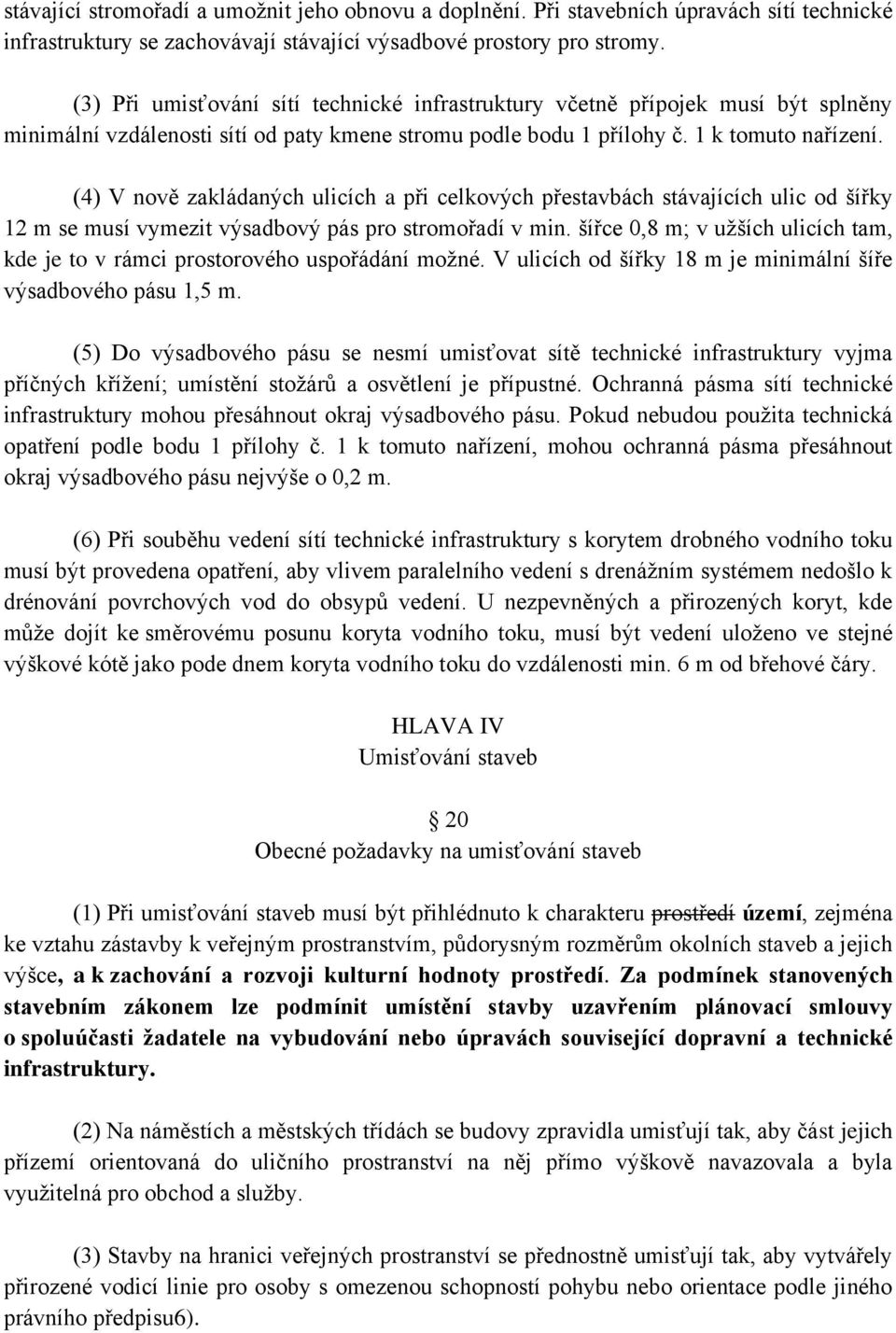 (4) V nově zakládaných ulicích a při celkových přestavbách stávajících ulic od šířky 12 m se musí vymezit výsadbový pás pro stromořadí v min.