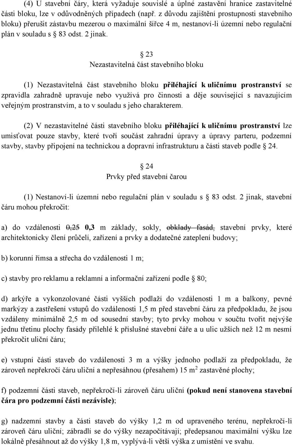 23 Nezastavitelná část stavebního bloku (1) Nezastavitelná část stavebního bloku přiléhající k uličnímu prostranství se zpravidla zahradně upravuje nebo využívá pro činnosti a děje související s