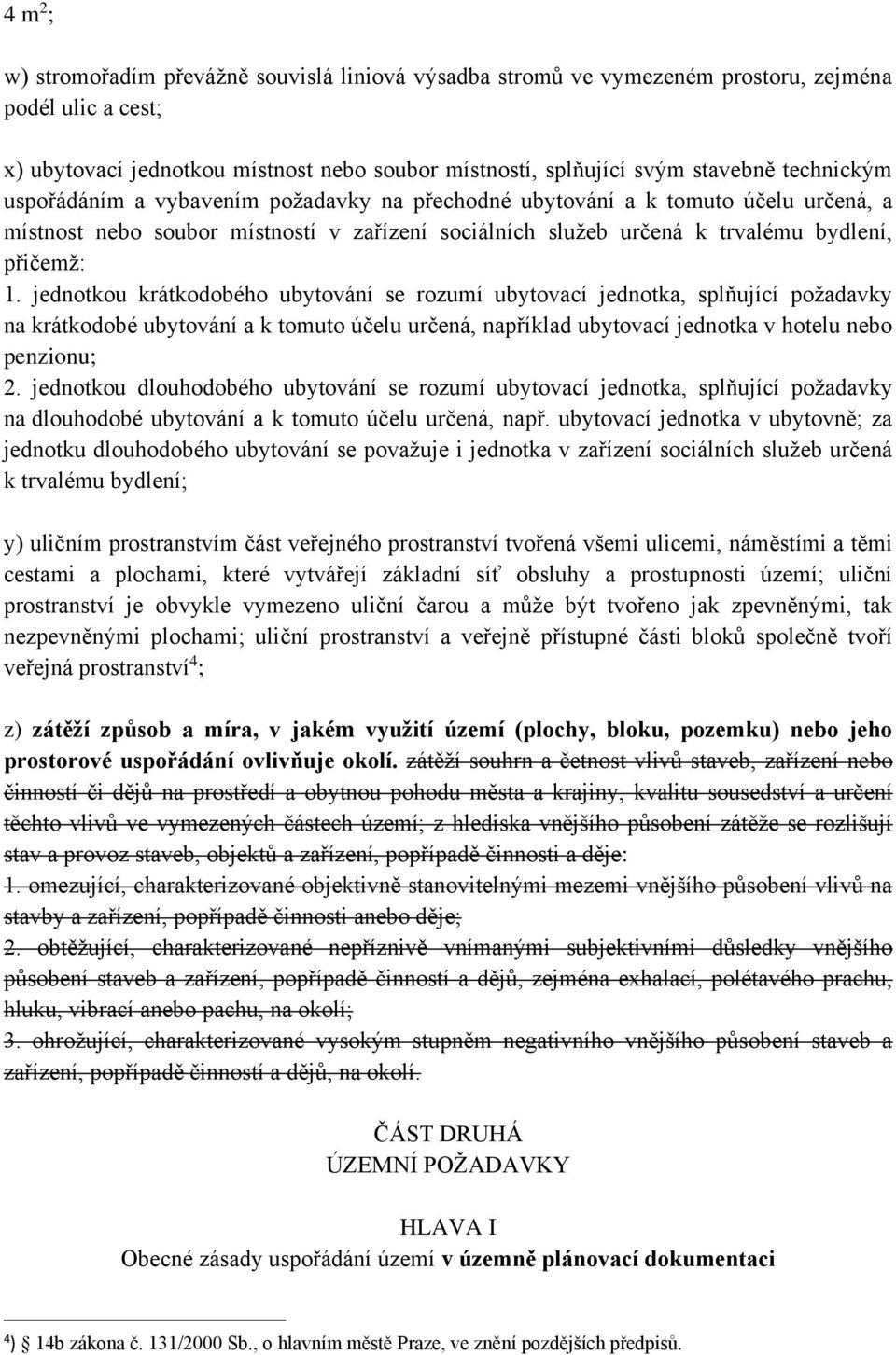 jednotkou krátkodobého ubytování se rozumí ubytovací jednotka, splňující požadavky na krátkodobé ubytování a k tomuto účelu určená, například ubytovací jednotka v hotelu nebo penzionu; 2.