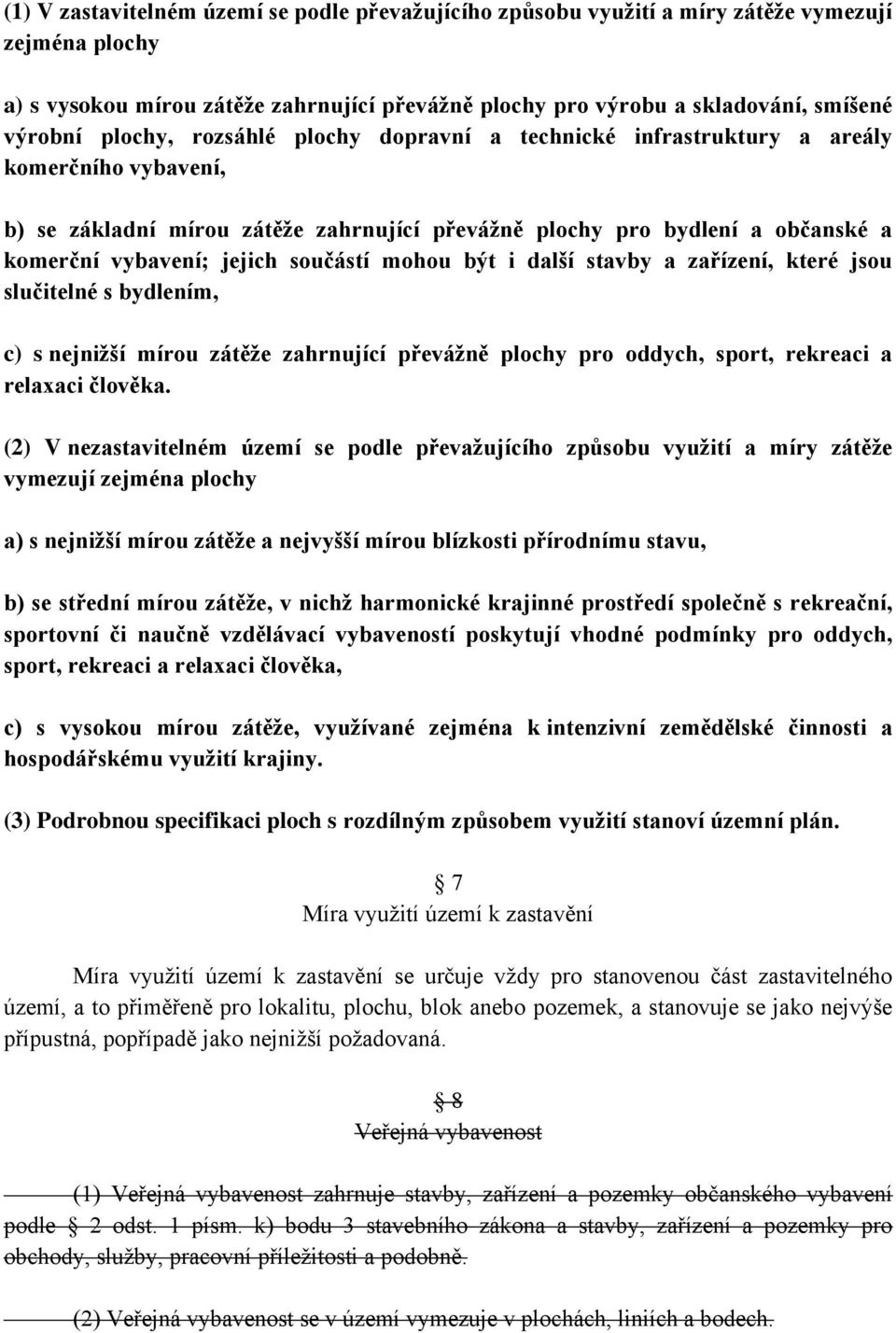 součástí mohou být i další stavby a zařízení, které jsou slučitelné s bydlením, c) s nejnižší mírou zátěže zahrnující převážně plochy pro oddych, sport, rekreaci a relaxaci člověka.