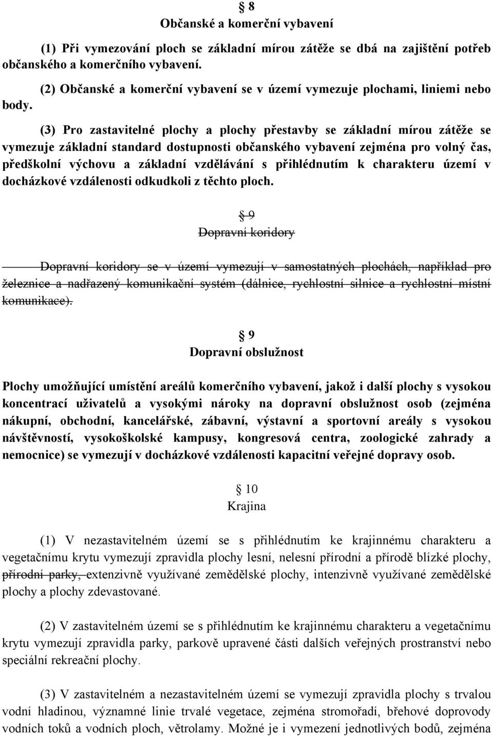občanského vybavení zejména pro volný čas, předškolní výchovu a základní vzdělávání s přihlédnutím k charakteru území v docházkové vzdálenosti odkudkoli z těchto ploch.