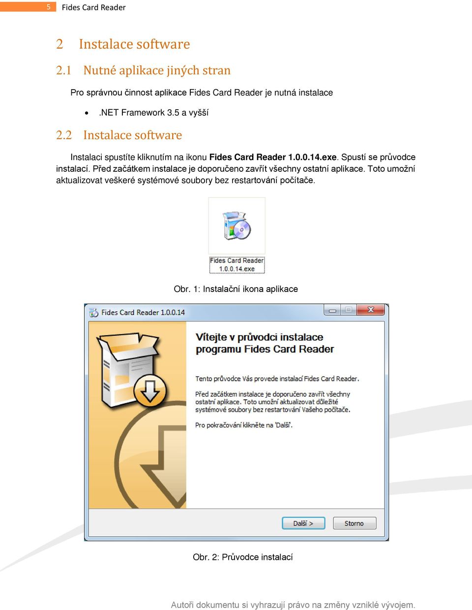 2 Instalace software Instalaci spustíte kliknutím na ikonu Fides Card Reader 1.0.0.14.exe. Spustí se průvodce instalací.