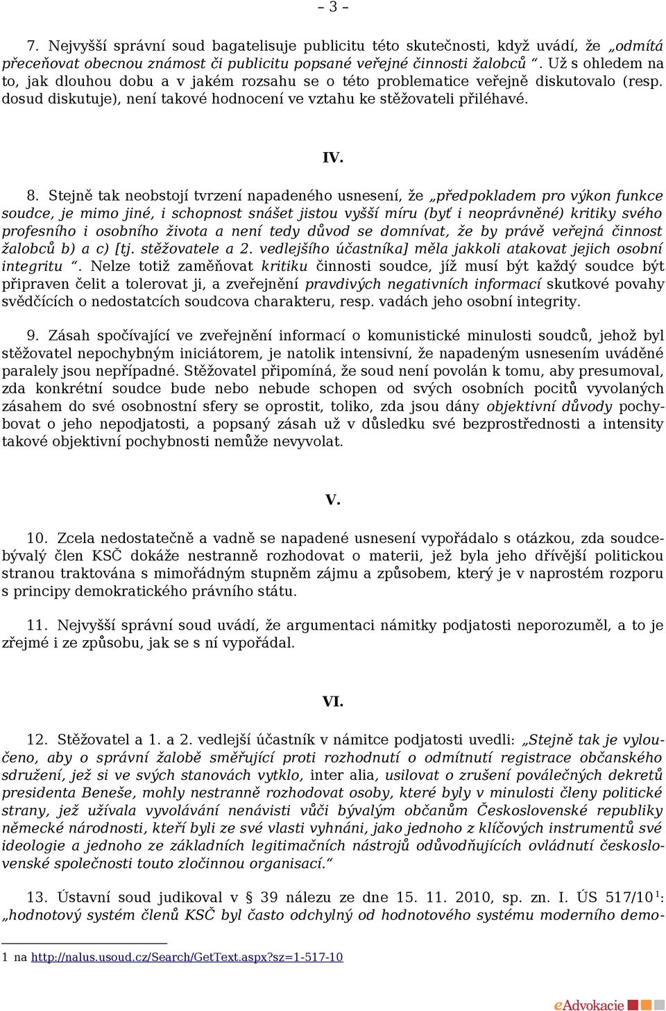 Stejně tak neobstojí tvrzení napadeného usnesení, že předpokladem pro výkon funkce soudce, je mimo jiné, i schopnost snášet jistou vyšší míru (byť i neoprávněné) kritiky svého profesního i osobního