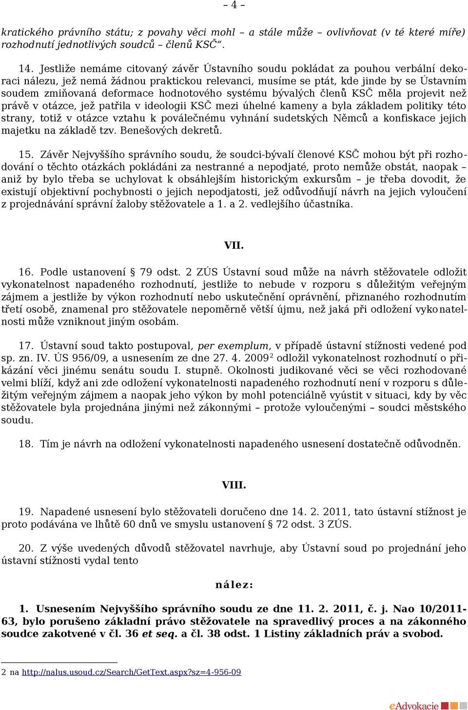 hodnotového systému bývalých členů KSČ měla projevit než právě v otázce, jež patřila v ideologii KSČ mezi úhelné kameny a byla základem politiky této strany, totiž v otázce vztahu k poválečnému