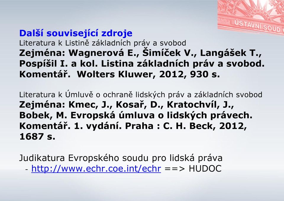 Literatura k Úmluvě o ochraně lidských práv a základních svobod Zejména: Kmec, J., Kosař, D., Kratochvíl, J., Bobek, M.