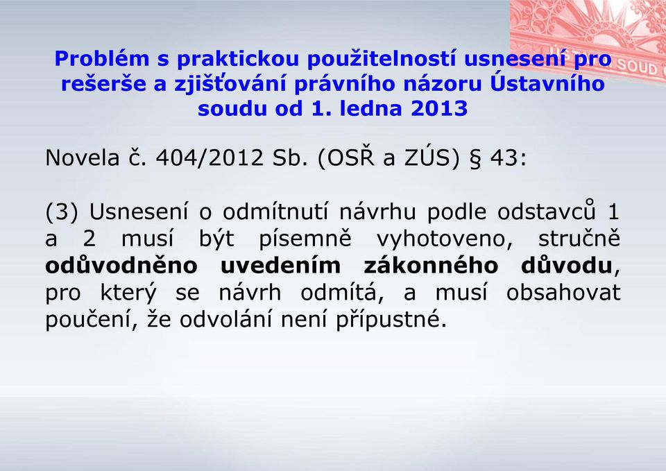 (OSŘ a ZÚS) 43: (3) Usnesení o odmítnutí návrhu podle odstavců 1 a 2 musí být písemně