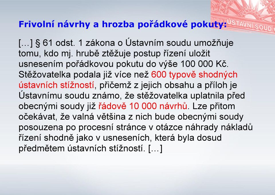 Stěžovatelka podala již více než 600 typově shodných ústavních stížností, přičemž z jejich obsahu a příloh je Ústavnímu soudu známo, že stěžovatelka