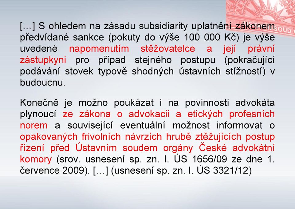 Konečně je možno poukázat i na povinnosti advokáta plynoucí ze zákona o advokacii a etických profesních norem a související eventuální možnost informovat o