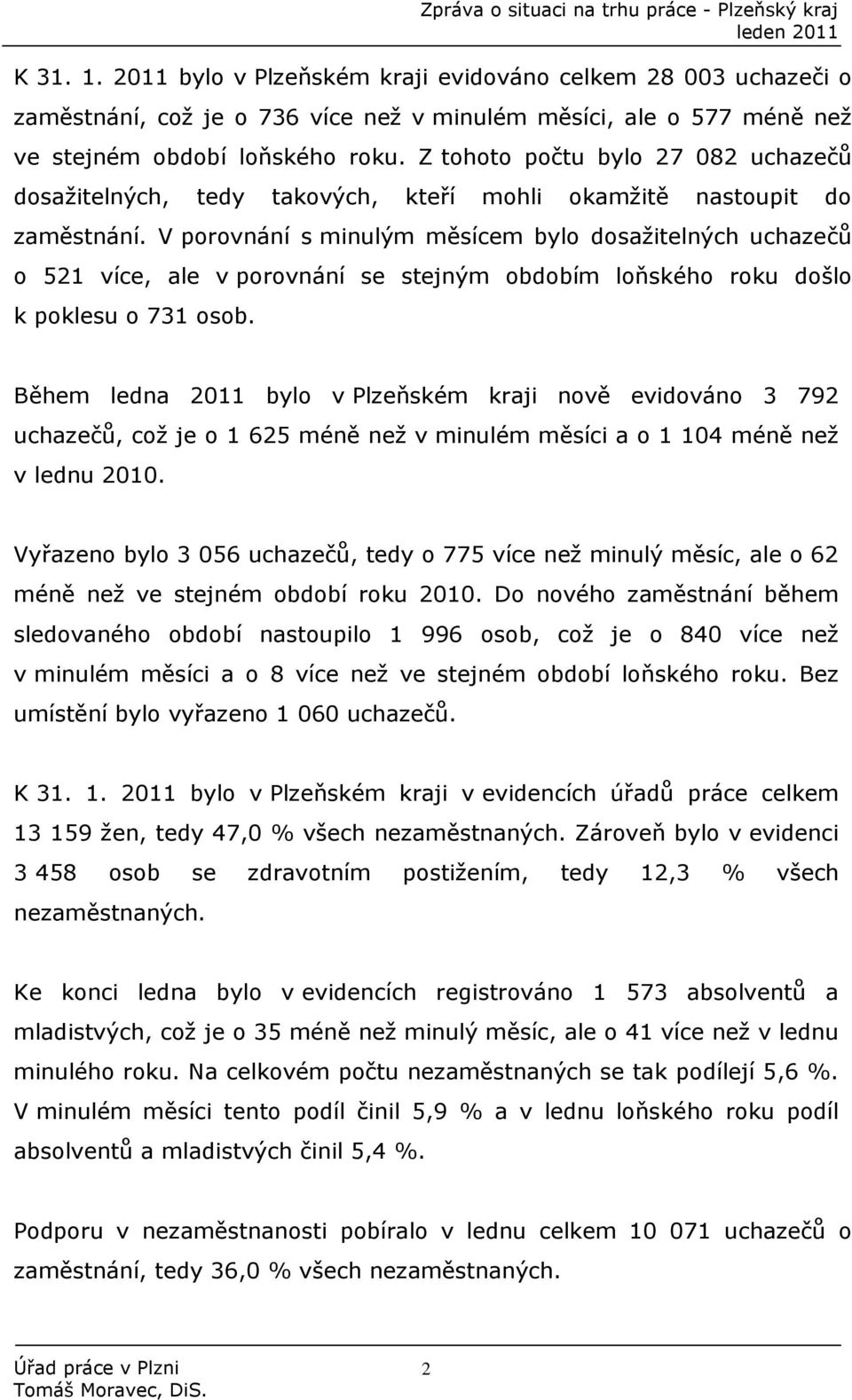 V porovnání s minulým měsícem bylo dosažitelných uchazečů o 521 více, ale v porovnání se stejným obdobím loňského roku došlo k poklesu o 731 osob.