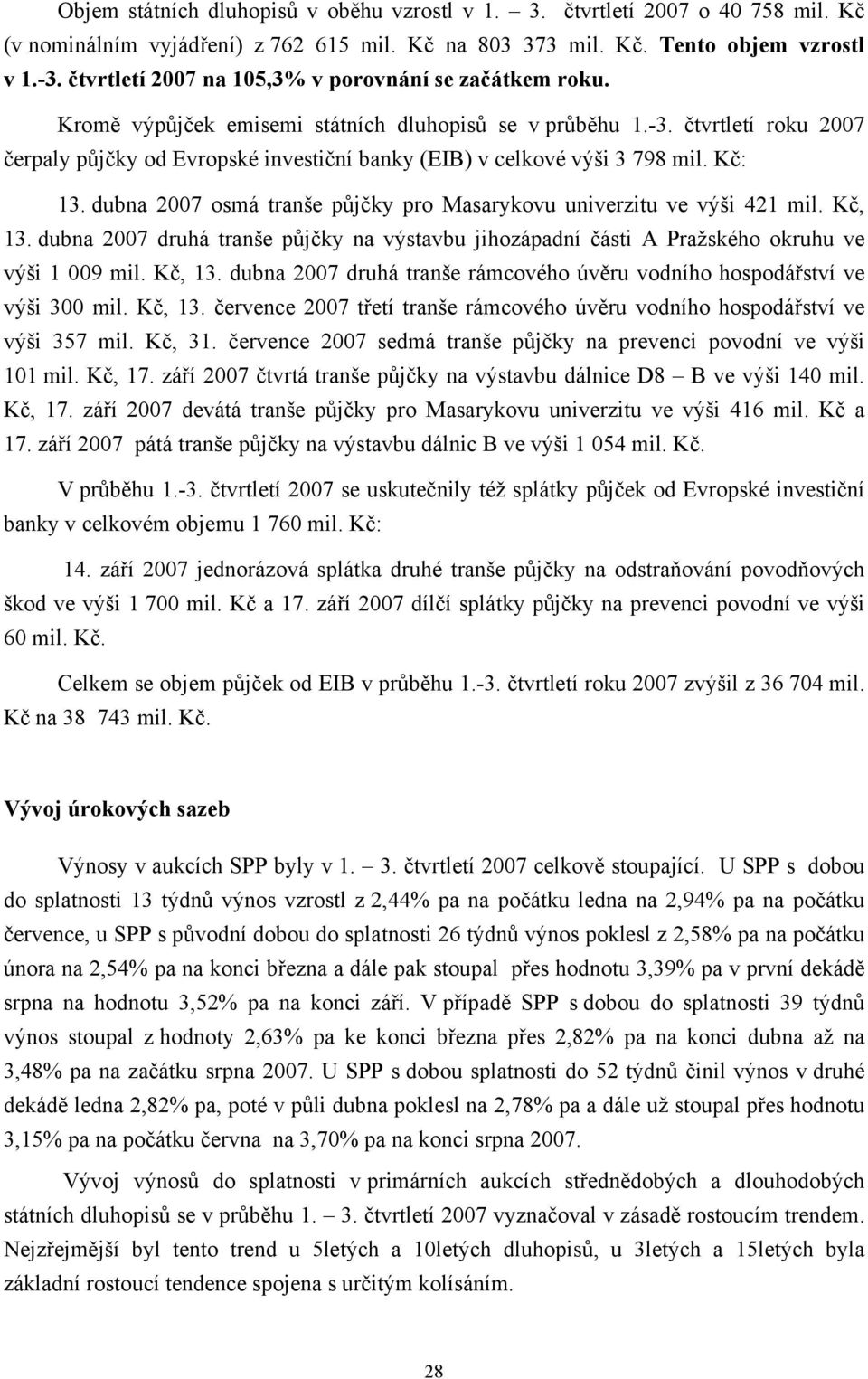 čtvrtletí roku 2007 čerpaly půjčky od Evropské investiční banky (EIB) v celkové výši 3 798 mil. Kč: 13. dubna 2007 osmá tranše půjčky pro Masarykovu univerzitu ve výši 421 mil. Kč, 13.