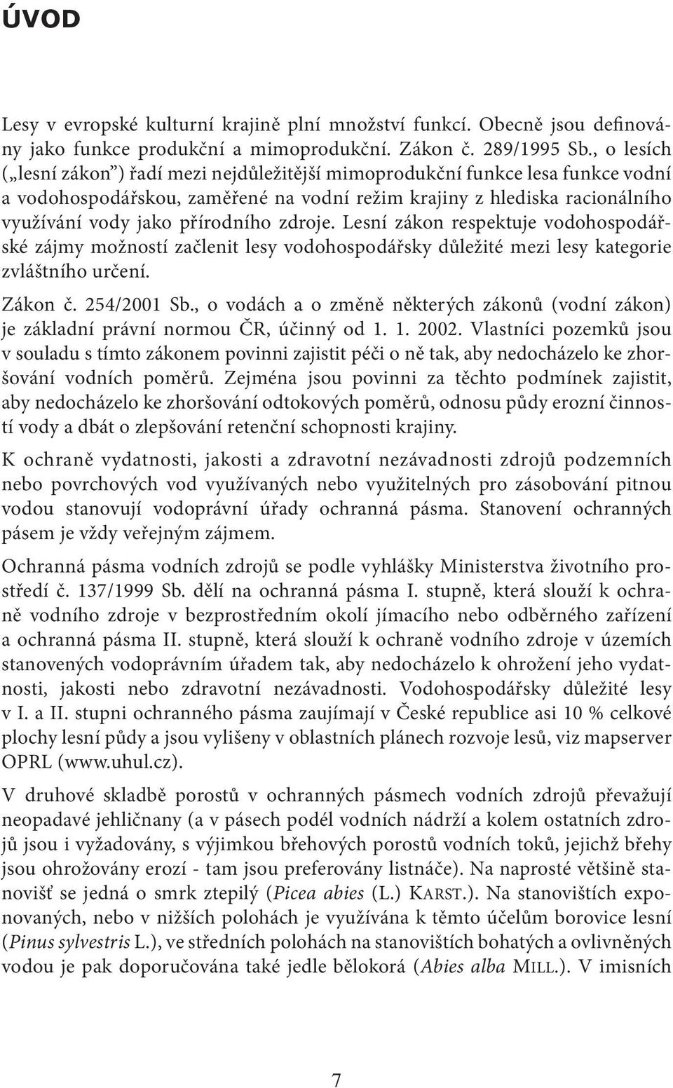 zdroje. Lesní zákon respektuje vodohospodářské zájmy možností začlenit lesy vodohospodářsky důležité mezi lesy kategorie zvláštního určení. Zákon č. 254/2001 Sb.
