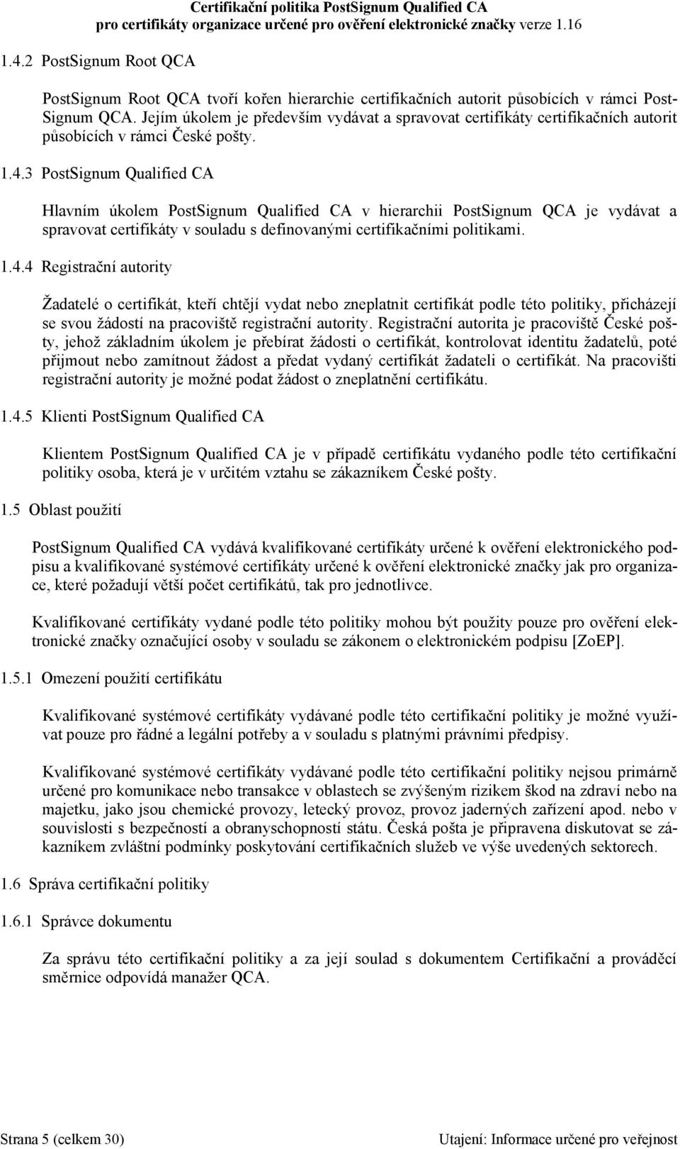 3 PostSignum Qualified CA Hlavním úkolem PostSignum Qualified CA v hierarchii PostSignum QCA je vydávat a spravovat certifikáty v souladu s definovanými certifikačními politikami. 1.4.