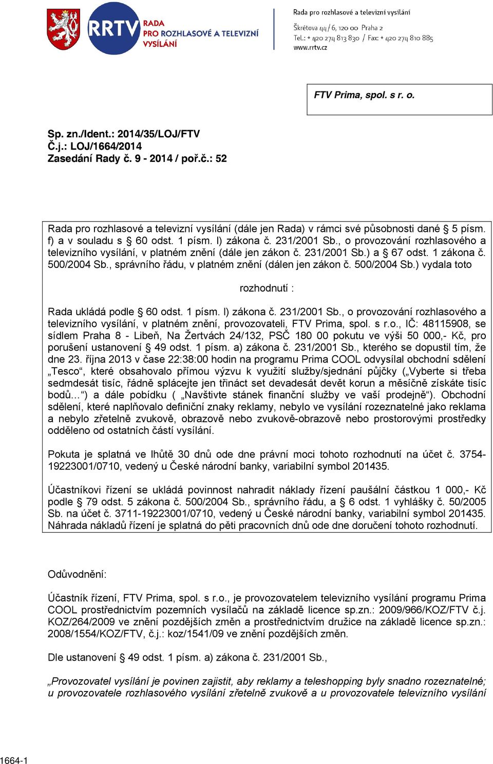 , správního řádu, v platném znění (dálen jen zákon č. 500/2004 Sb.) vydala toto rozhodnutí : Rada ukládá podle 60 odst. 1 písm. l) zákona č. 231/2001 Sb.
