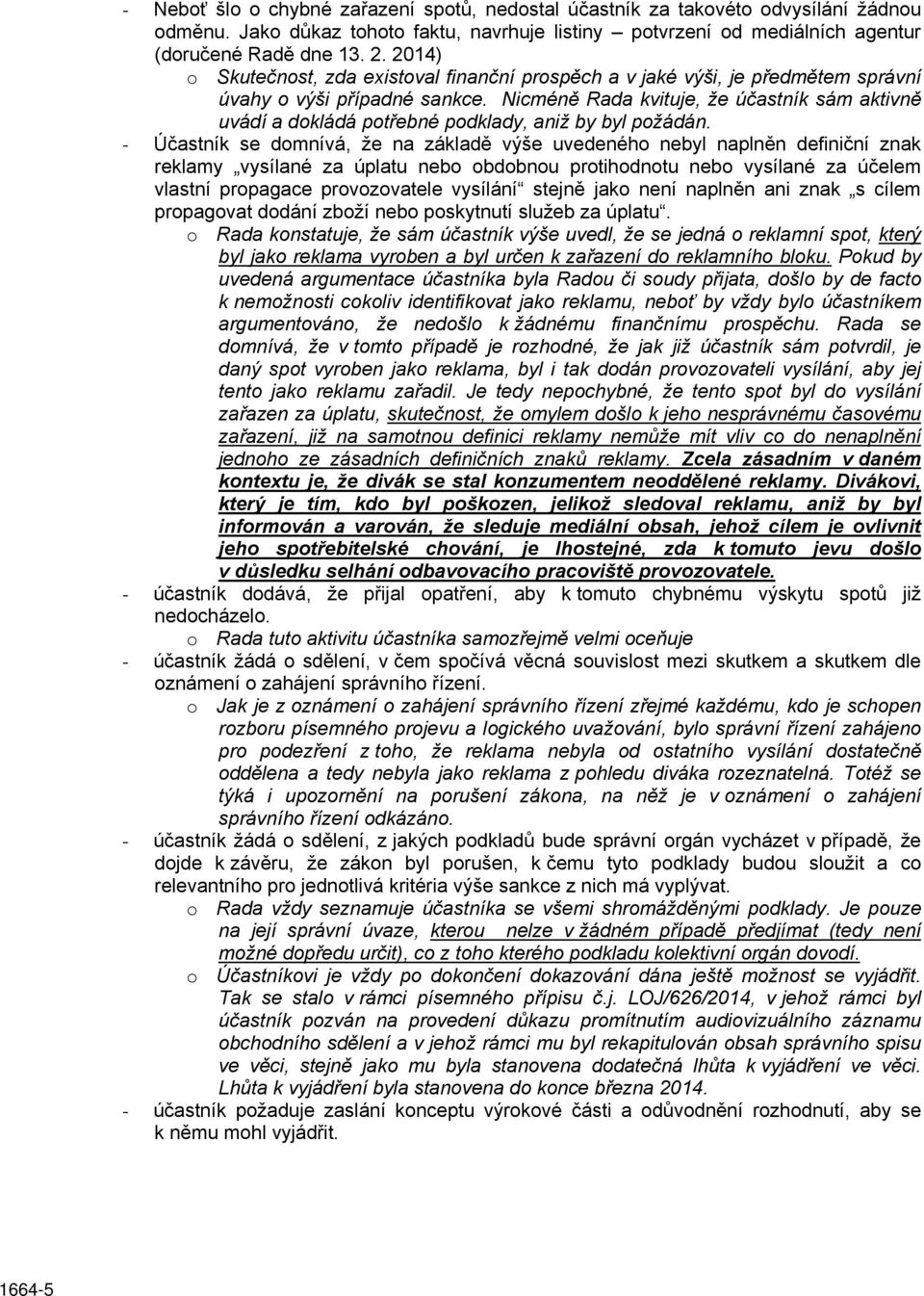 Nicméně Rada kvituje, že účastník sám aktivně uvádí a dokládá potřebné podklady, aniž by byl požádán.