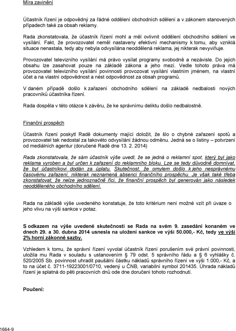 Fakt, že provozovatel neměl nastaveny efektivní mechanismy k tomu, aby vzniklá situace nenastala, tedy aby nebyla odvysílána neoddělená reklama, jej nikterak nevyviňuje.