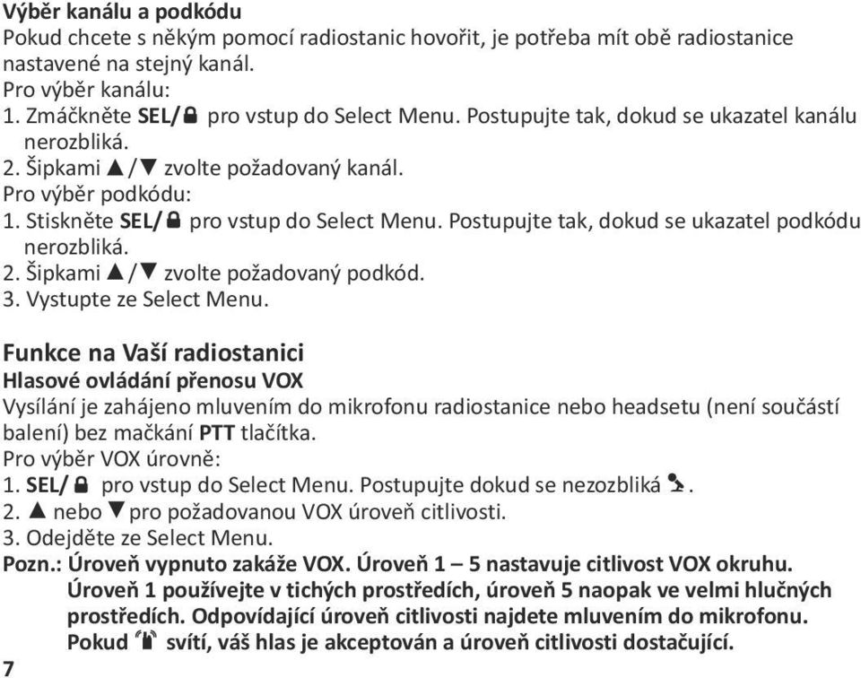 Postupujte tak, dokud se ukazatel podkódu nerozbliká. 2. Šipkami / zvolte požadovaný podkód. 3. Vystupte ze Select Menu.