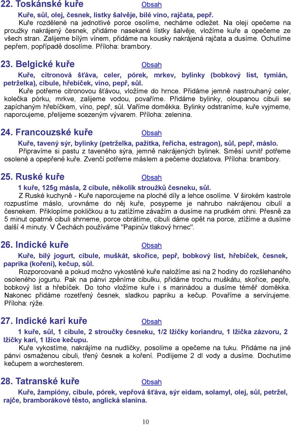 Ochutíme pepřem, popřípadě dosolíme. Příloha: brambory. 23.