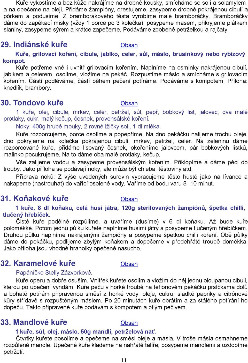 Podáváme zdobené petrželkou a rajčaty. 29. Indiánské kuře Obsah Kuře, grilovací koření, cibule, jablko, celer, sůl, máslo, brusinkový nebo rybízový kompot.